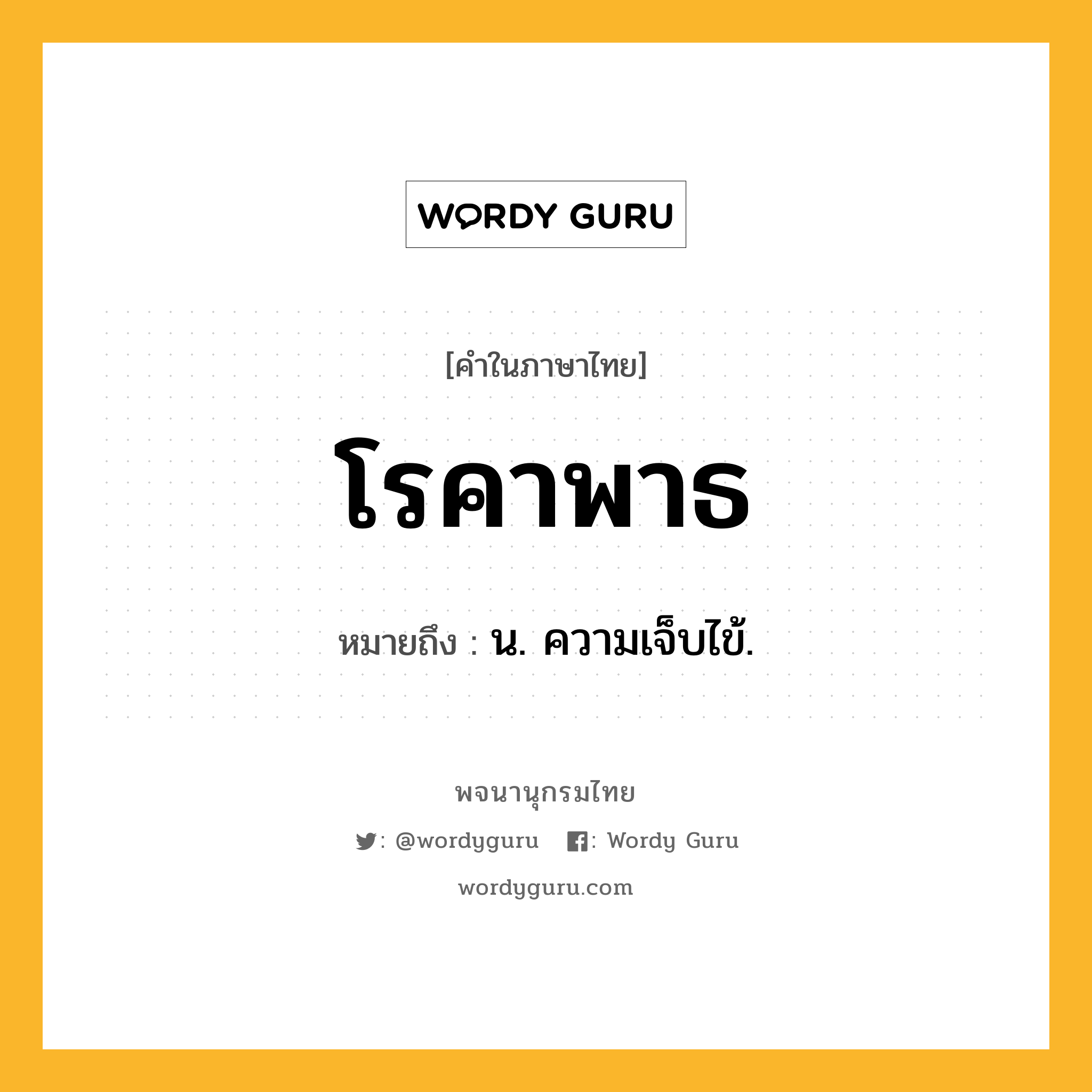 โรคาพาธ ความหมาย หมายถึงอะไร?, คำในภาษาไทย โรคาพาธ หมายถึง น. ความเจ็บไข้.