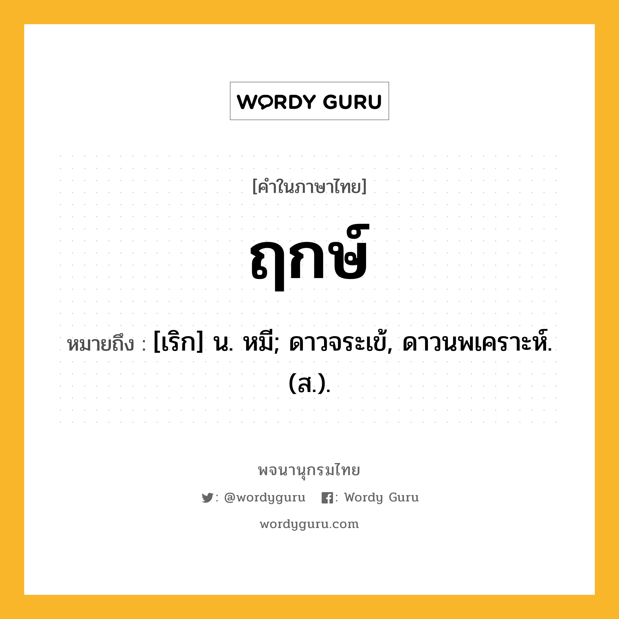 ฤกษ์ ความหมาย หมายถึงอะไร?, คำในภาษาไทย ฤกษ์ หมายถึง [เริก] น. หมี; ดาวจระเข้, ดาวนพเคราะห์. (ส.).