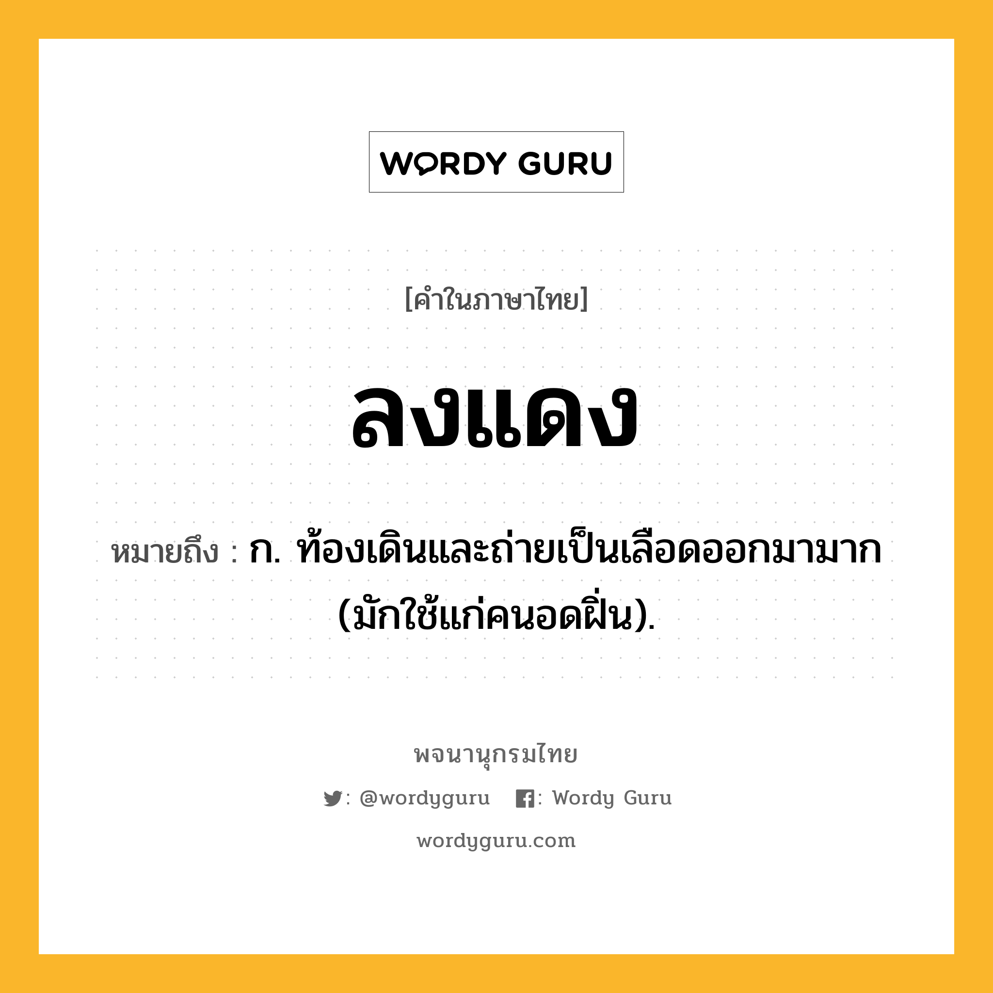 ลงแดง ความหมาย หมายถึงอะไร?, คำในภาษาไทย ลงแดง หมายถึง ก. ท้องเดินและถ่ายเป็นเลือดออกมามาก (มักใช้แก่คนอดฝิ่น).