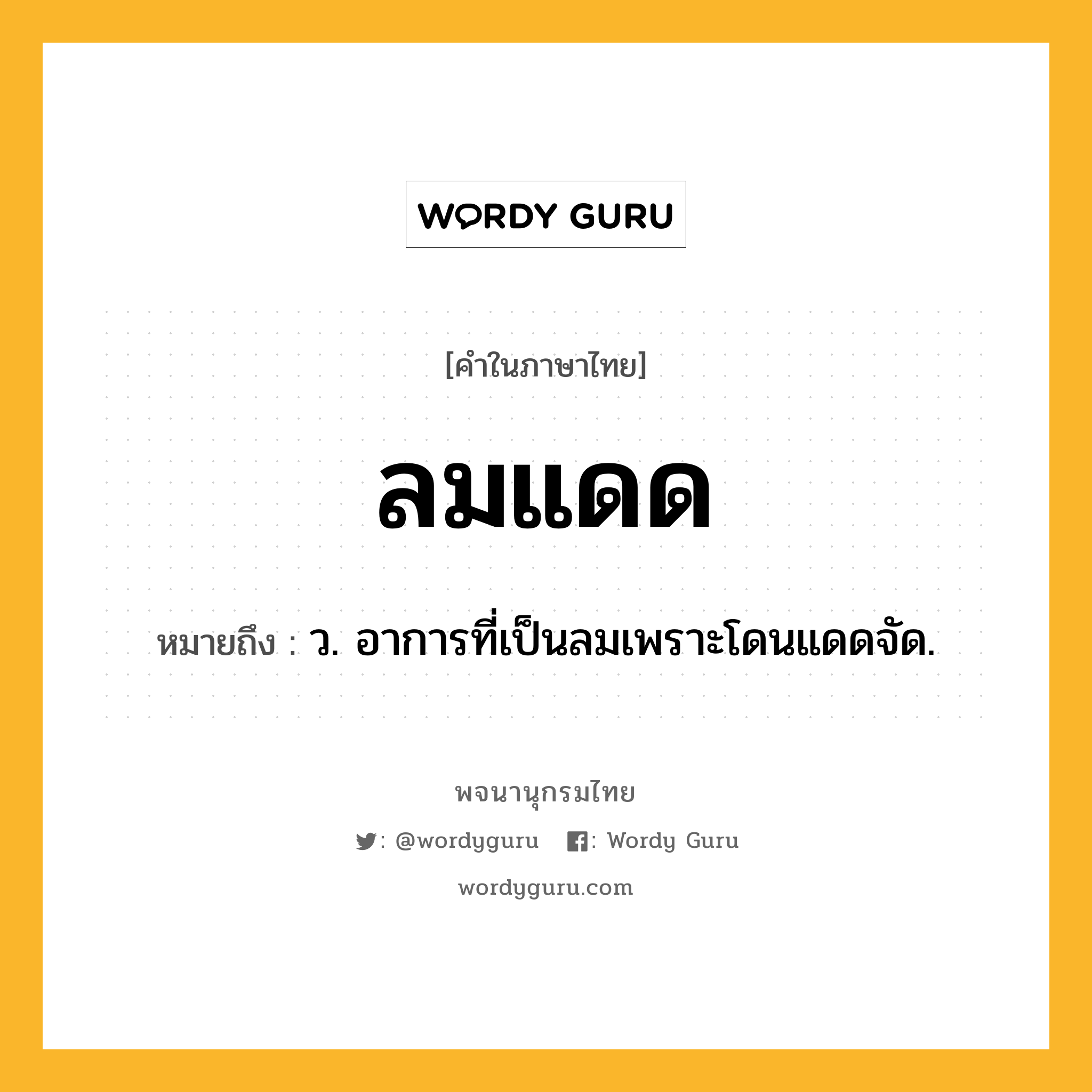 ลมแดด ความหมาย หมายถึงอะไร?, คำในภาษาไทย ลมแดด หมายถึง ว. อาการที่เป็นลมเพราะโดนแดดจัด.