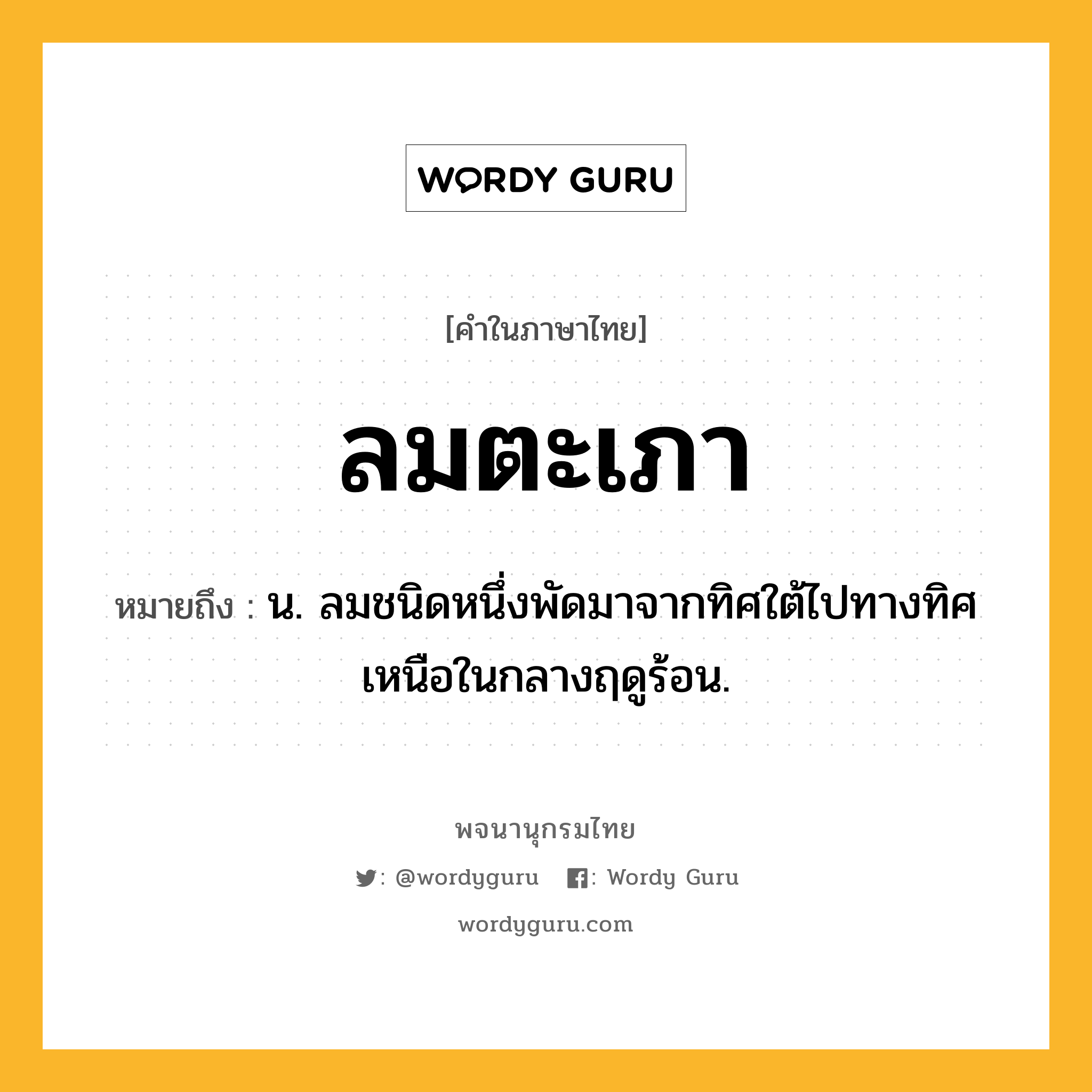 ลมตะเภา ความหมาย หมายถึงอะไร?, คำในภาษาไทย ลมตะเภา หมายถึง น. ลมชนิดหนึ่งพัดมาจากทิศใต้ไปทางทิศเหนือในกลางฤดูร้อน.