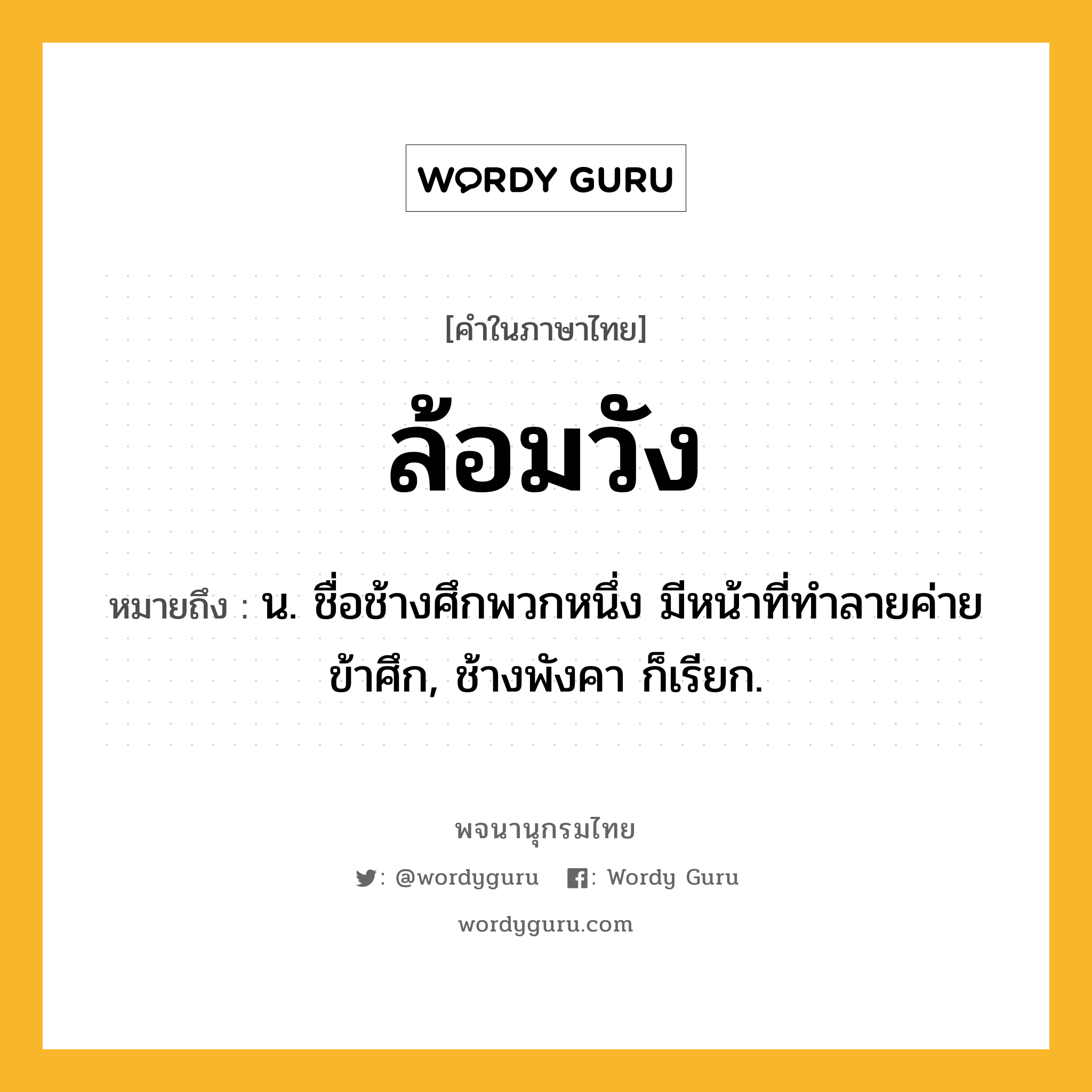 ล้อมวัง ความหมาย หมายถึงอะไร?, คำในภาษาไทย ล้อมวัง หมายถึง น. ชื่อช้างศึกพวกหนึ่ง มีหน้าที่ทำลายค่ายข้าศึก, ช้างพังคา ก็เรียก.