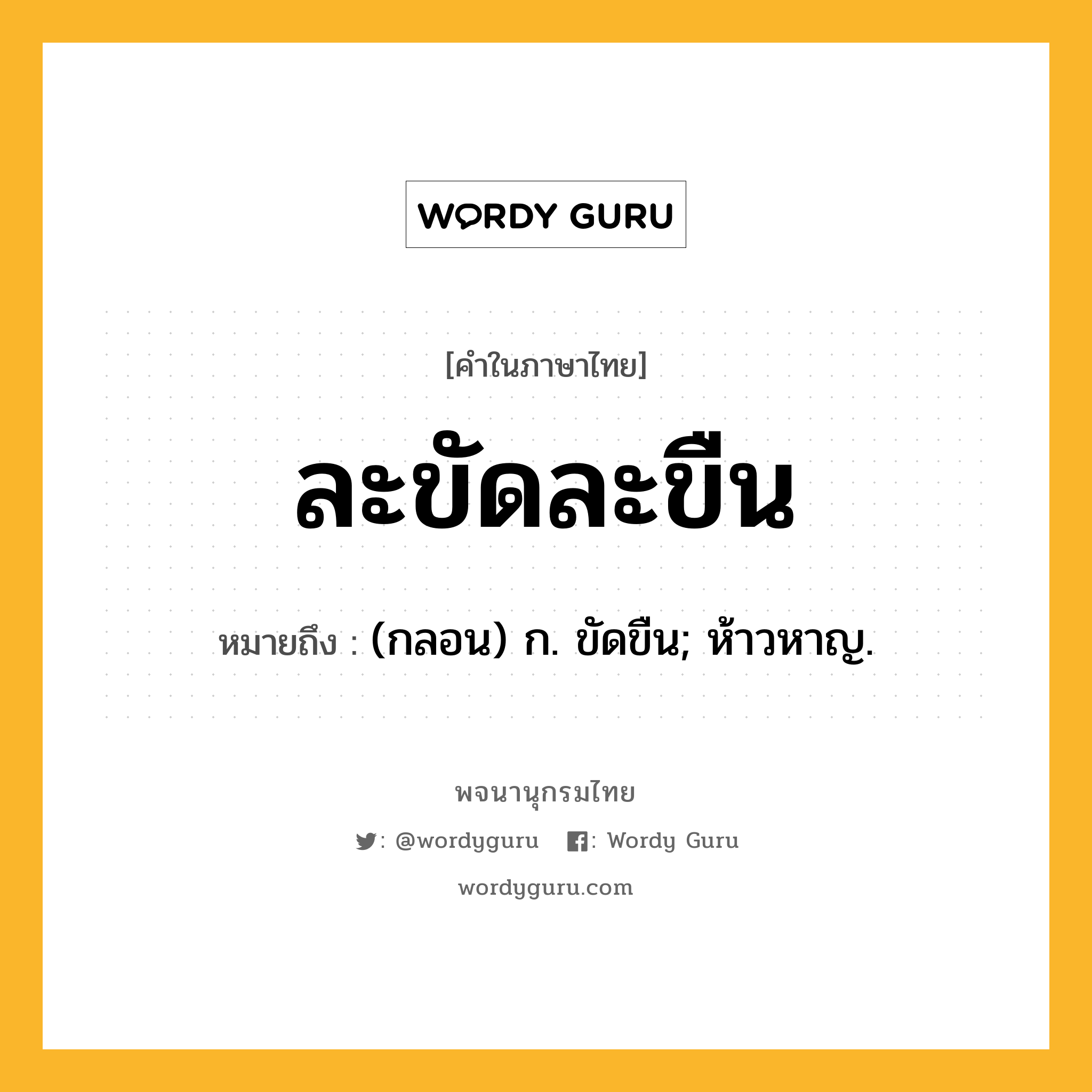 ละขัดละขืน ความหมาย หมายถึงอะไร?, คำในภาษาไทย ละขัดละขืน หมายถึง (กลอน) ก. ขัดขืน; ห้าวหาญ.