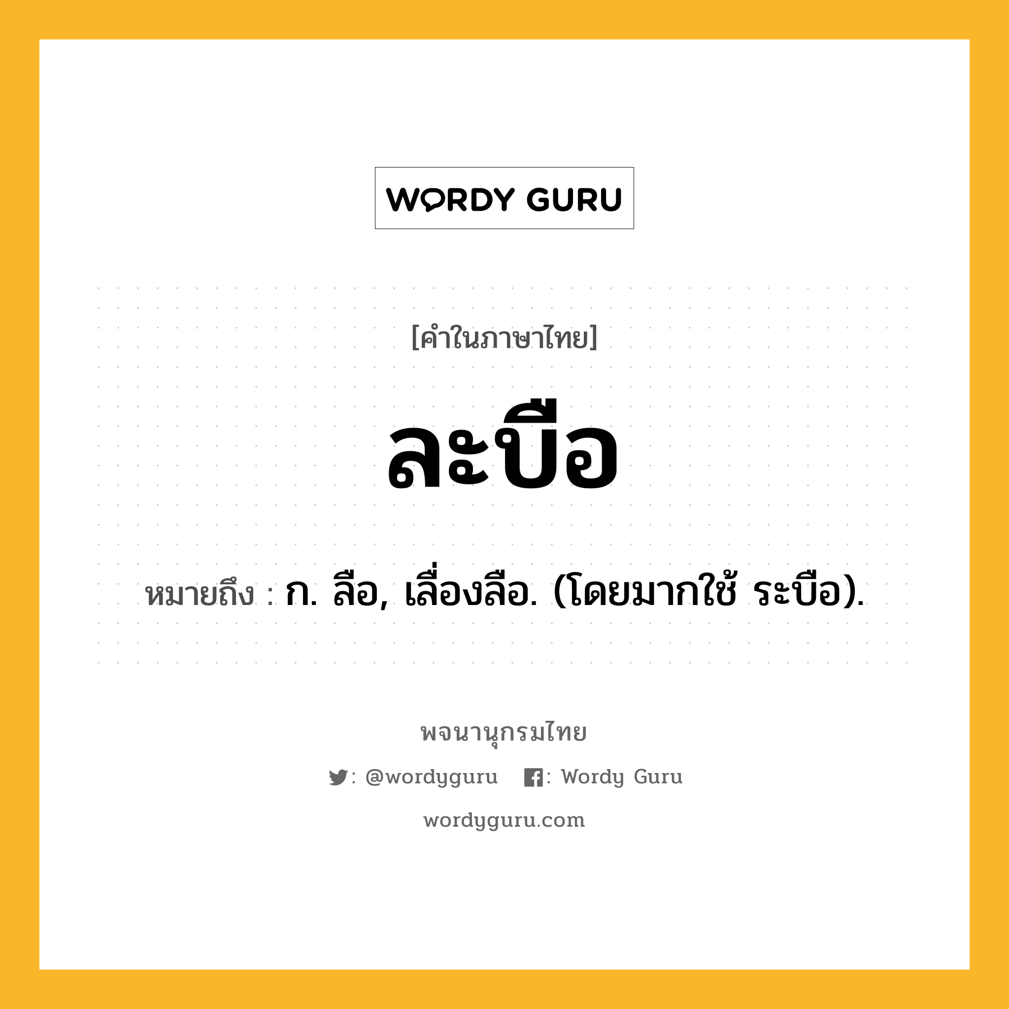 ละบือ ความหมาย หมายถึงอะไร?, คำในภาษาไทย ละบือ หมายถึง ก. ลือ, เลื่องลือ. (โดยมากใช้ ระบือ).