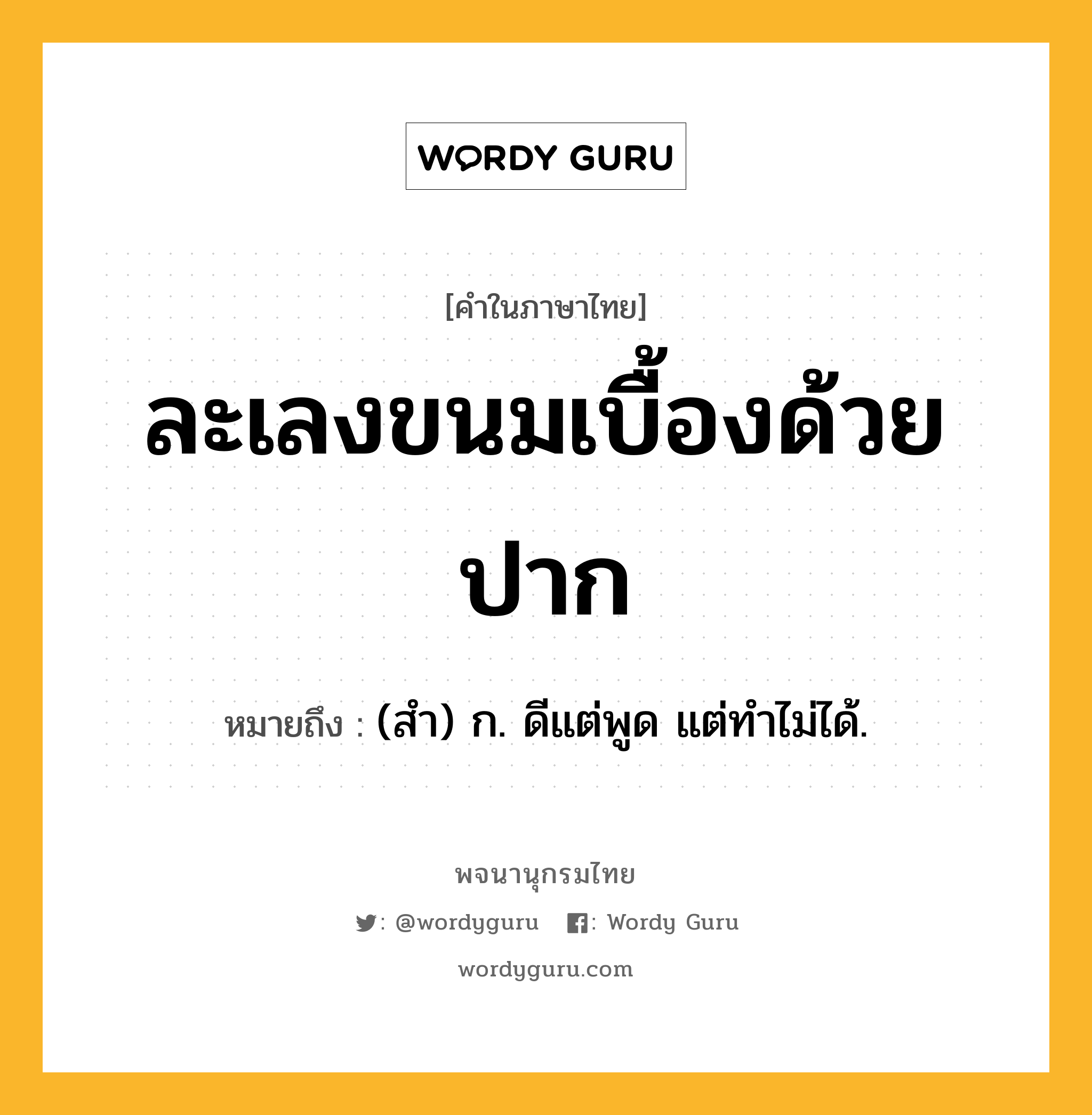 ละเลงขนมเบื้องด้วยปาก ความหมาย หมายถึงอะไร?, คำในภาษาไทย ละเลงขนมเบื้องด้วยปาก หมายถึง (สํา) ก. ดีแต่พูด แต่ทำไม่ได้.