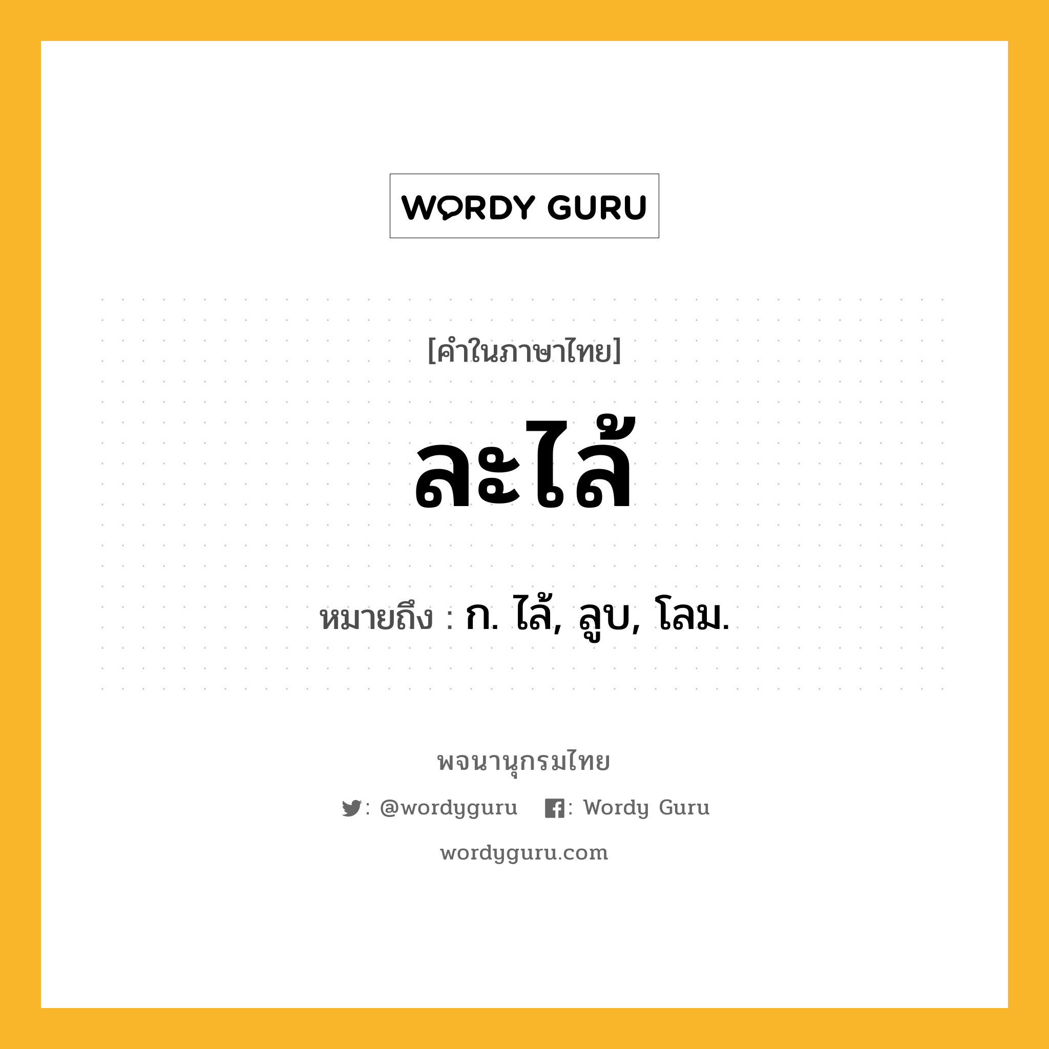 ละไล้ ความหมาย หมายถึงอะไร?, คำในภาษาไทย ละไล้ หมายถึง ก. ไล้, ลูบ, โลม.