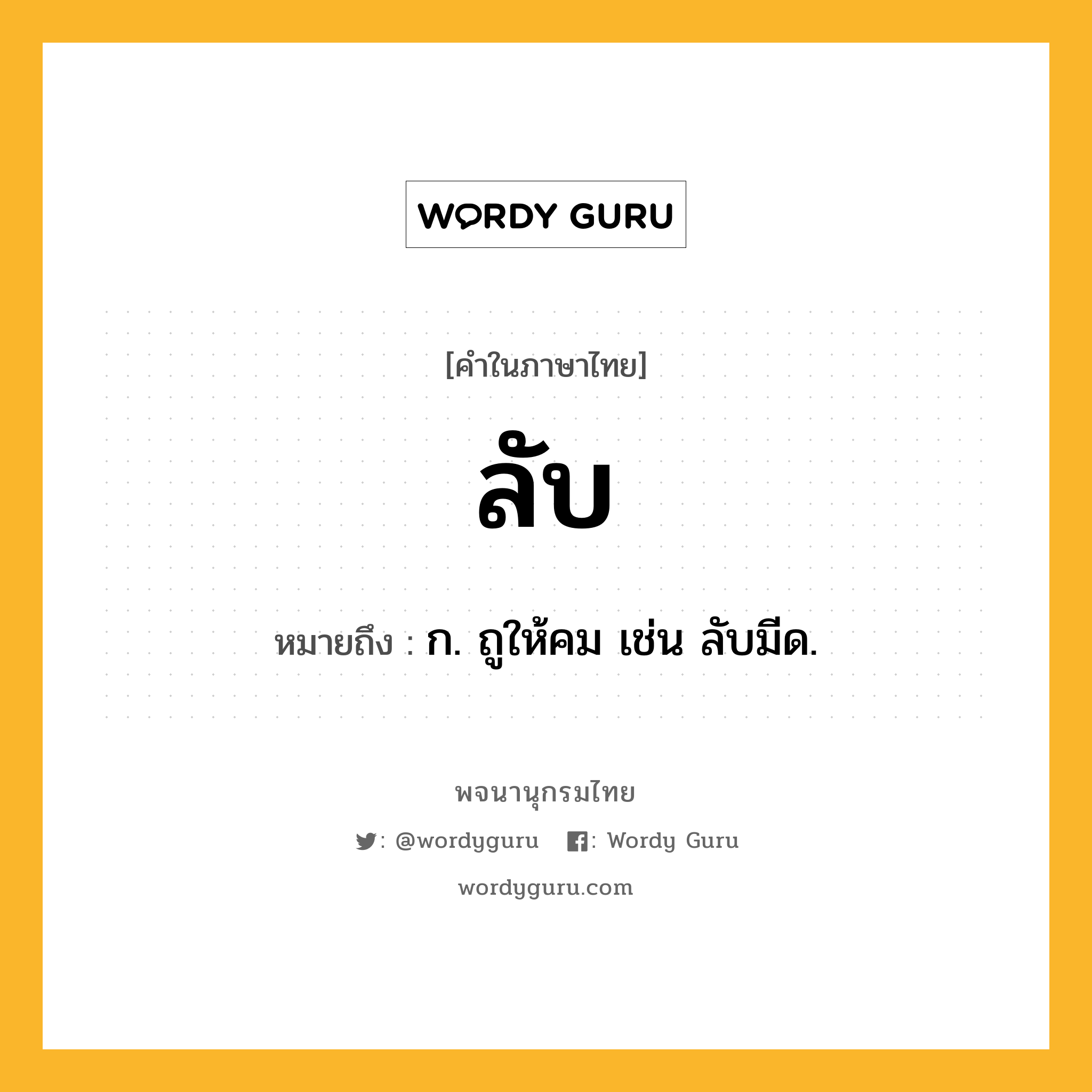 ลับ ความหมาย หมายถึงอะไร?, คำในภาษาไทย ลับ หมายถึง ก. ถูให้คม เช่น ลับมีด.