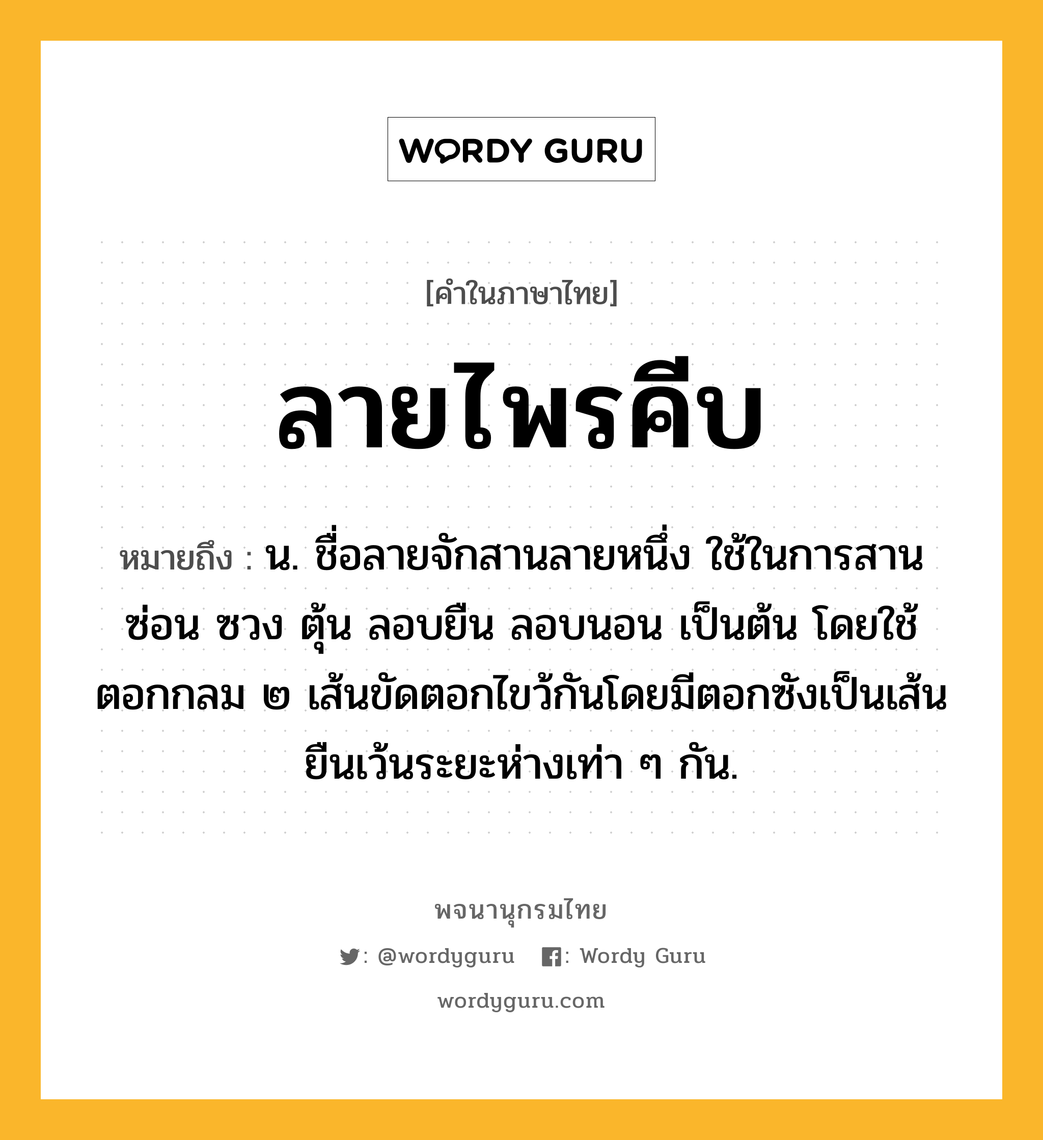 ลายไพรคีบ ความหมาย หมายถึงอะไร?, คำในภาษาไทย ลายไพรคีบ หมายถึง น. ชื่อลายจักสานลายหนึ่ง ใช้ในการสานซ่อน ซวง ตุ้น ลอบยืน ลอบนอน เป็นต้น โดยใช้ตอกกลม ๒ เส้นขัดตอกไขว้กันโดยมีตอกซังเป็นเส้นยืนเว้นระยะห่างเท่า ๆ กัน.