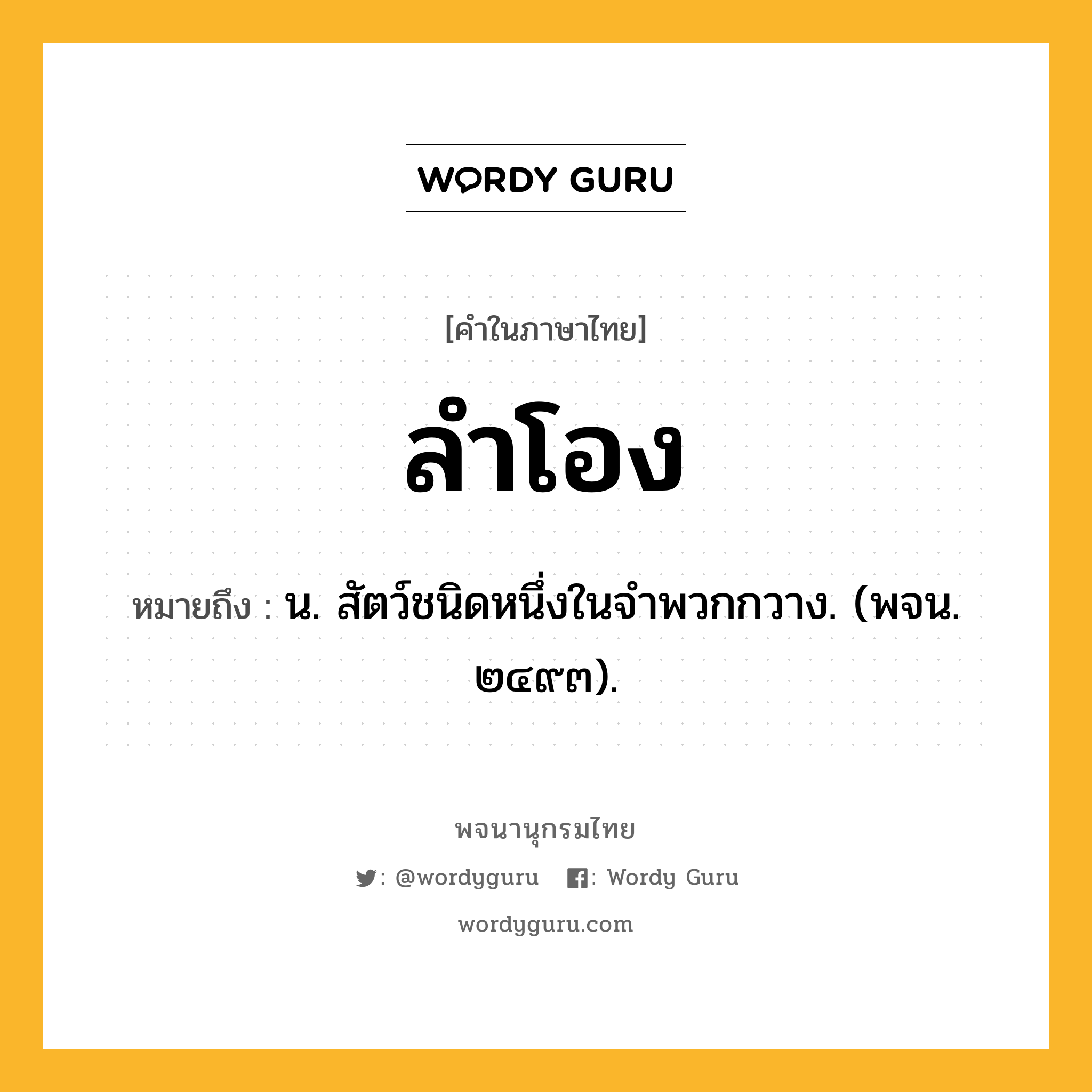 ลำโอง ความหมาย หมายถึงอะไร?, คำในภาษาไทย ลำโอง หมายถึง น. สัตว์ชนิดหนึ่งในจําพวกกวาง. (พจน. ๒๔๙๓).