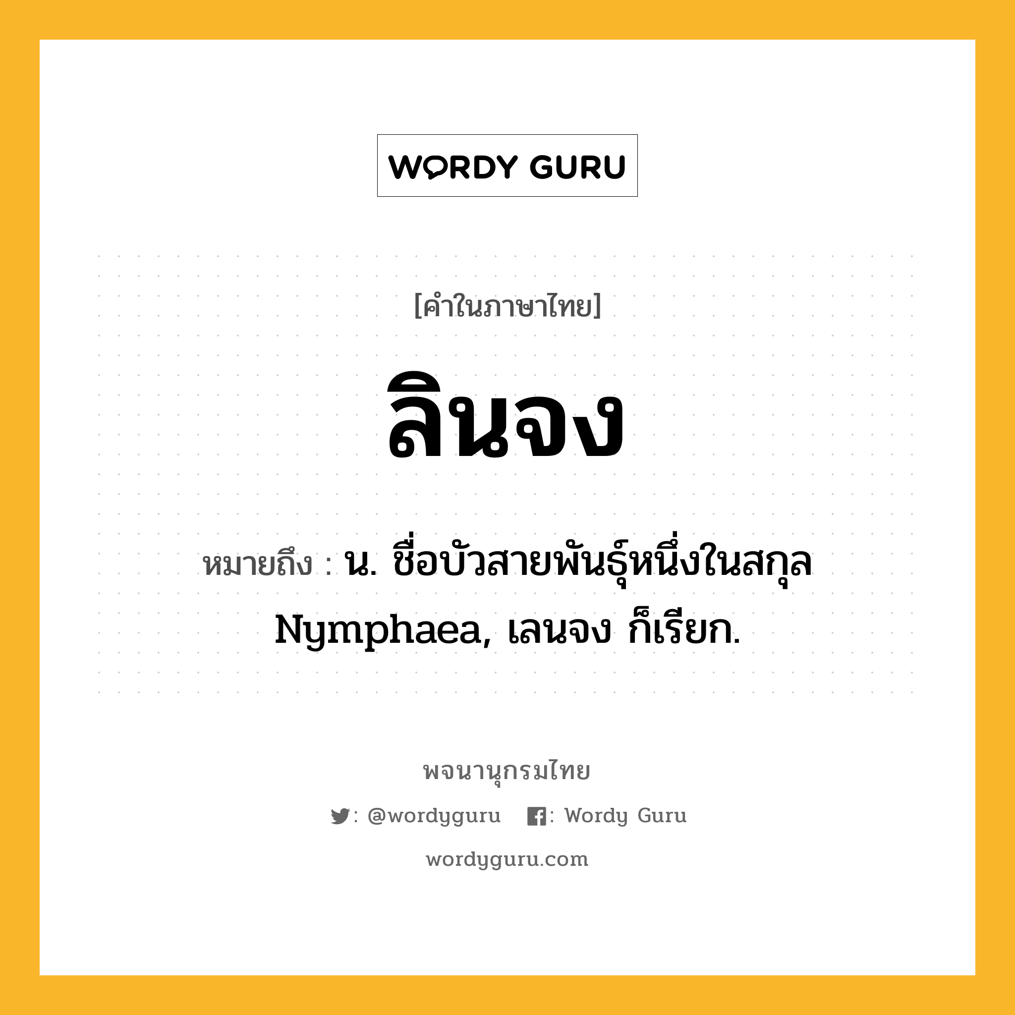 ลินจง ความหมาย หมายถึงอะไร?, คำในภาษาไทย ลินจง หมายถึง น. ชื่อบัวสายพันธุ์หนึ่งในสกุล Nymphaea, เลนจง ก็เรียก.