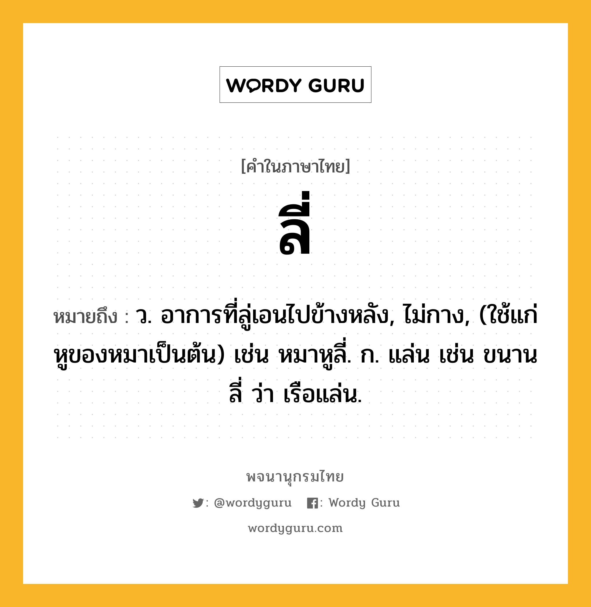 ลี่ ความหมาย หมายถึงอะไร?, คำในภาษาไทย ลี่ หมายถึง ว. อาการที่ลู่เอนไปข้างหลัง, ไม่กาง, (ใช้แก่หูของหมาเป็นต้น) เช่น หมาหูลี่. ก. แล่น เช่น ขนานลี่ ว่า เรือแล่น.