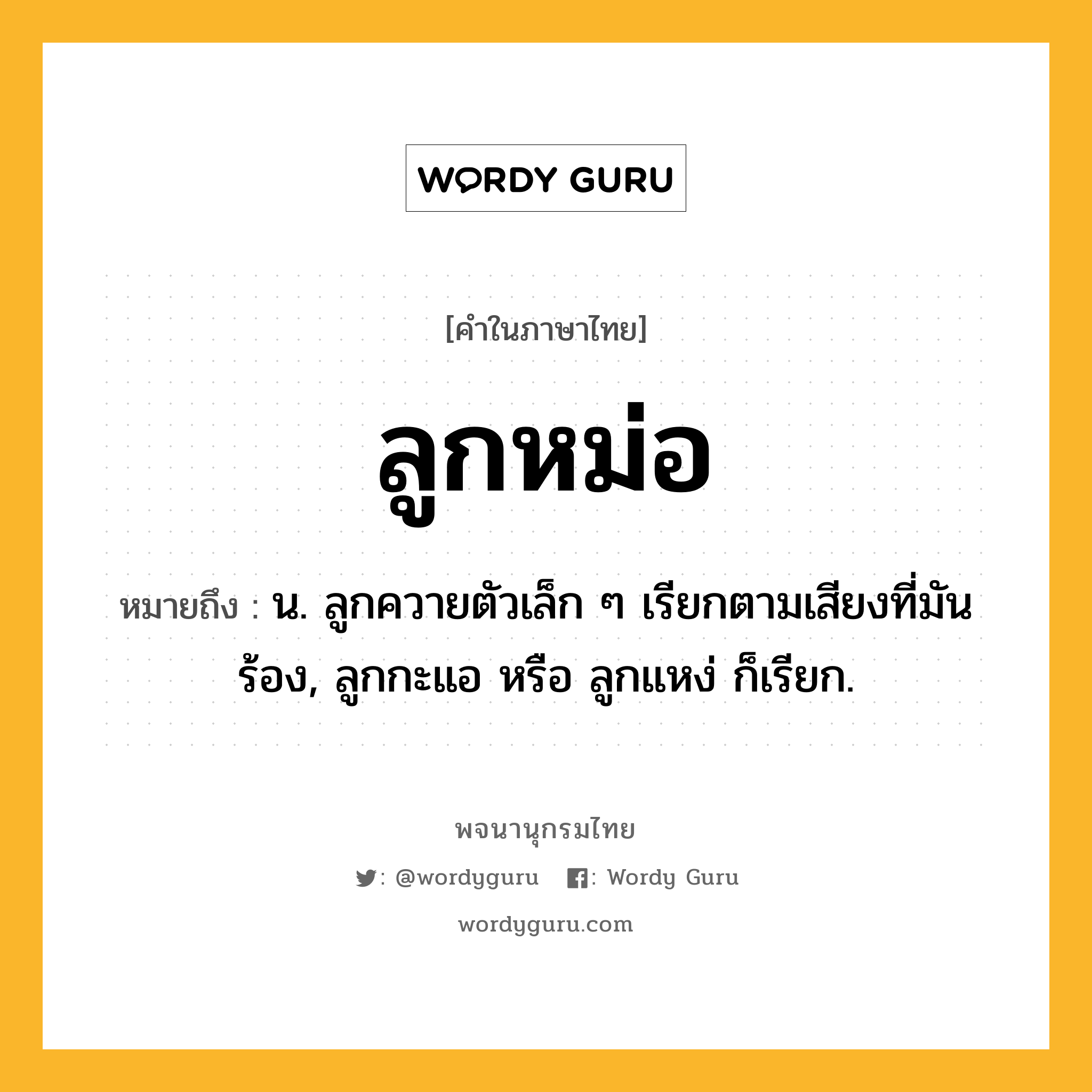 ลูกหม่อ ความหมาย หมายถึงอะไร?, คำในภาษาไทย ลูกหม่อ หมายถึง น. ลูกควายตัวเล็ก ๆ เรียกตามเสียงที่มันร้อง, ลูกกะแอ หรือ ลูกแหง่ ก็เรียก.