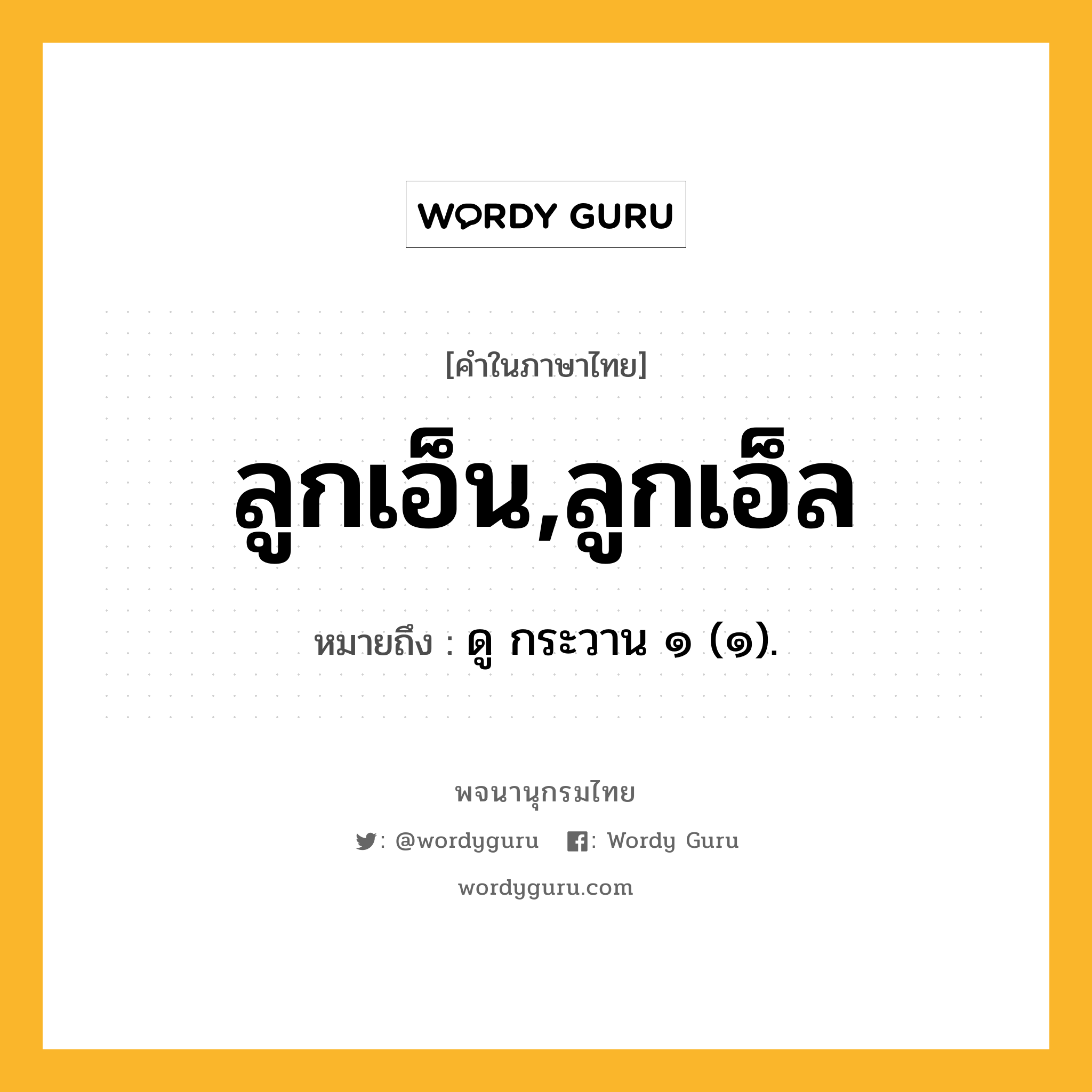 ลูกเอ็น,ลูกเอ็ล ความหมาย หมายถึงอะไร?, คำในภาษาไทย ลูกเอ็น,ลูกเอ็ล หมายถึง ดู กระวาน ๑ (๑).