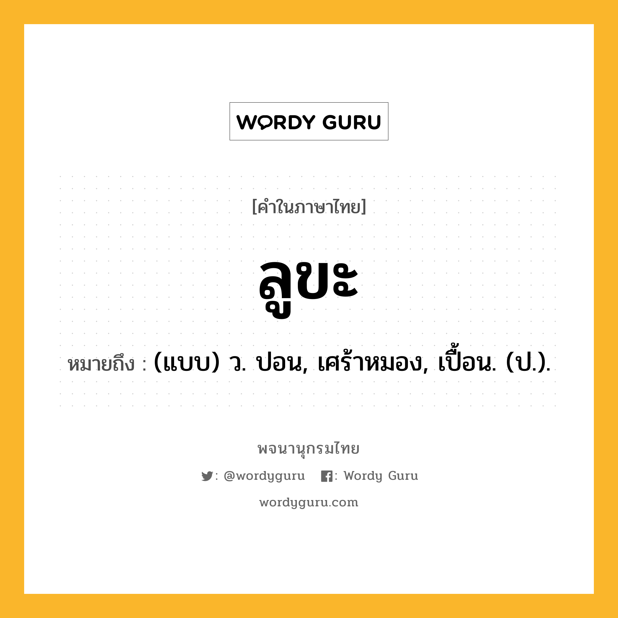 ลูขะ ความหมาย หมายถึงอะไร?, คำในภาษาไทย ลูขะ หมายถึง (แบบ) ว. ปอน, เศร้าหมอง, เปื้อน. (ป.).