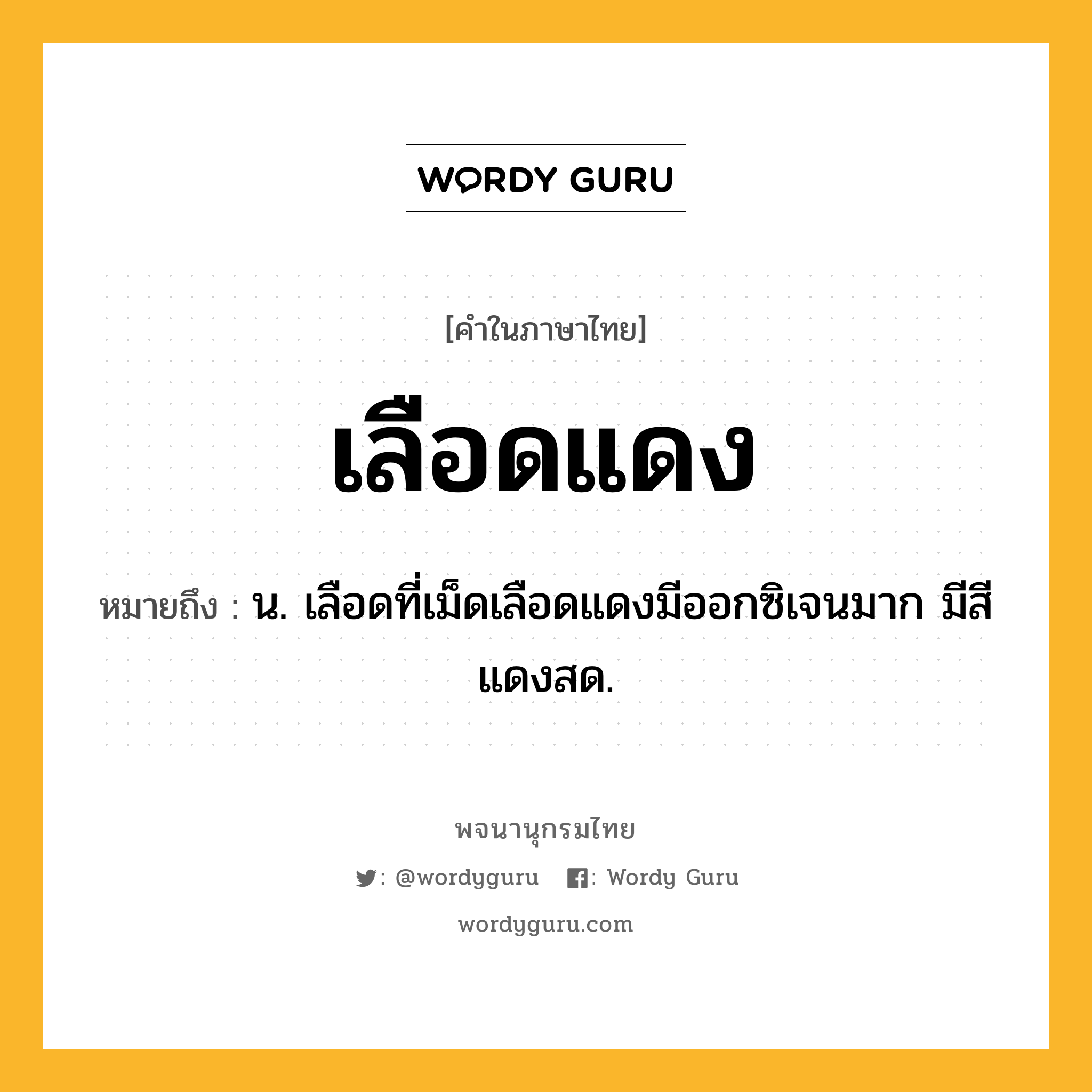 เลือดแดง ความหมาย หมายถึงอะไร?, คำในภาษาไทย เลือดแดง หมายถึง น. เลือดที่เม็ดเลือดแดงมีออกซิเจนมาก มีสีแดงสด.