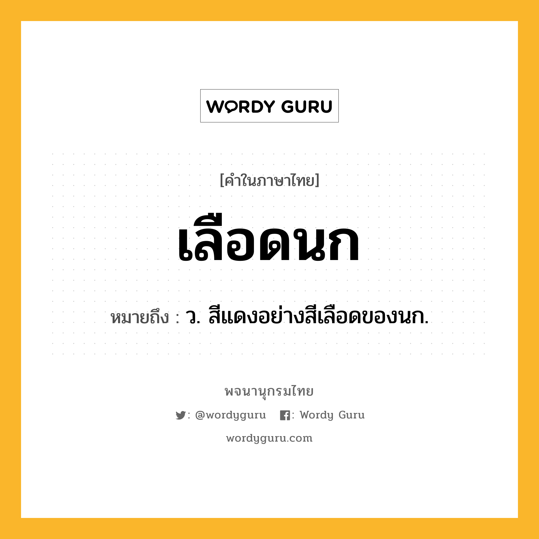 เลือดนก ความหมาย หมายถึงอะไร?, คำในภาษาไทย เลือดนก หมายถึง ว. สีแดงอย่างสีเลือดของนก.