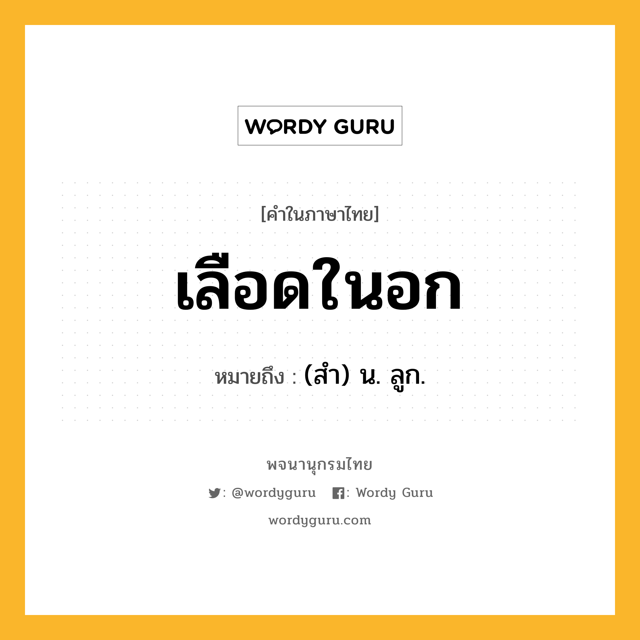 เลือดในอก ความหมาย หมายถึงอะไร?, คำในภาษาไทย เลือดในอก หมายถึง (สํา) น. ลูก.