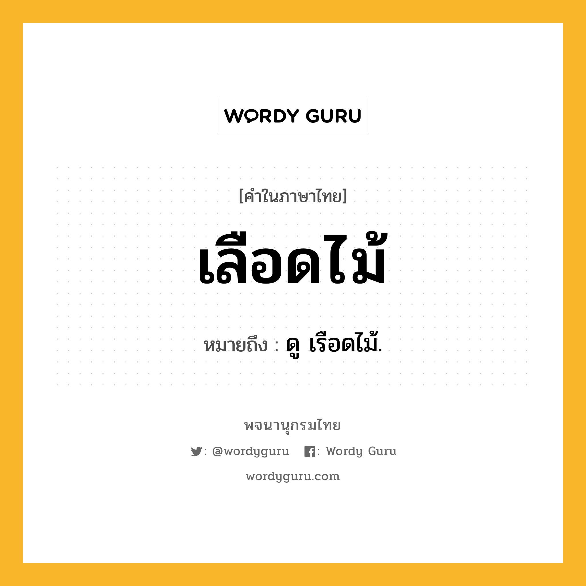 เลือดไม้ ความหมาย หมายถึงอะไร?, คำในภาษาไทย เลือดไม้ หมายถึง ดู เรือดไม้.