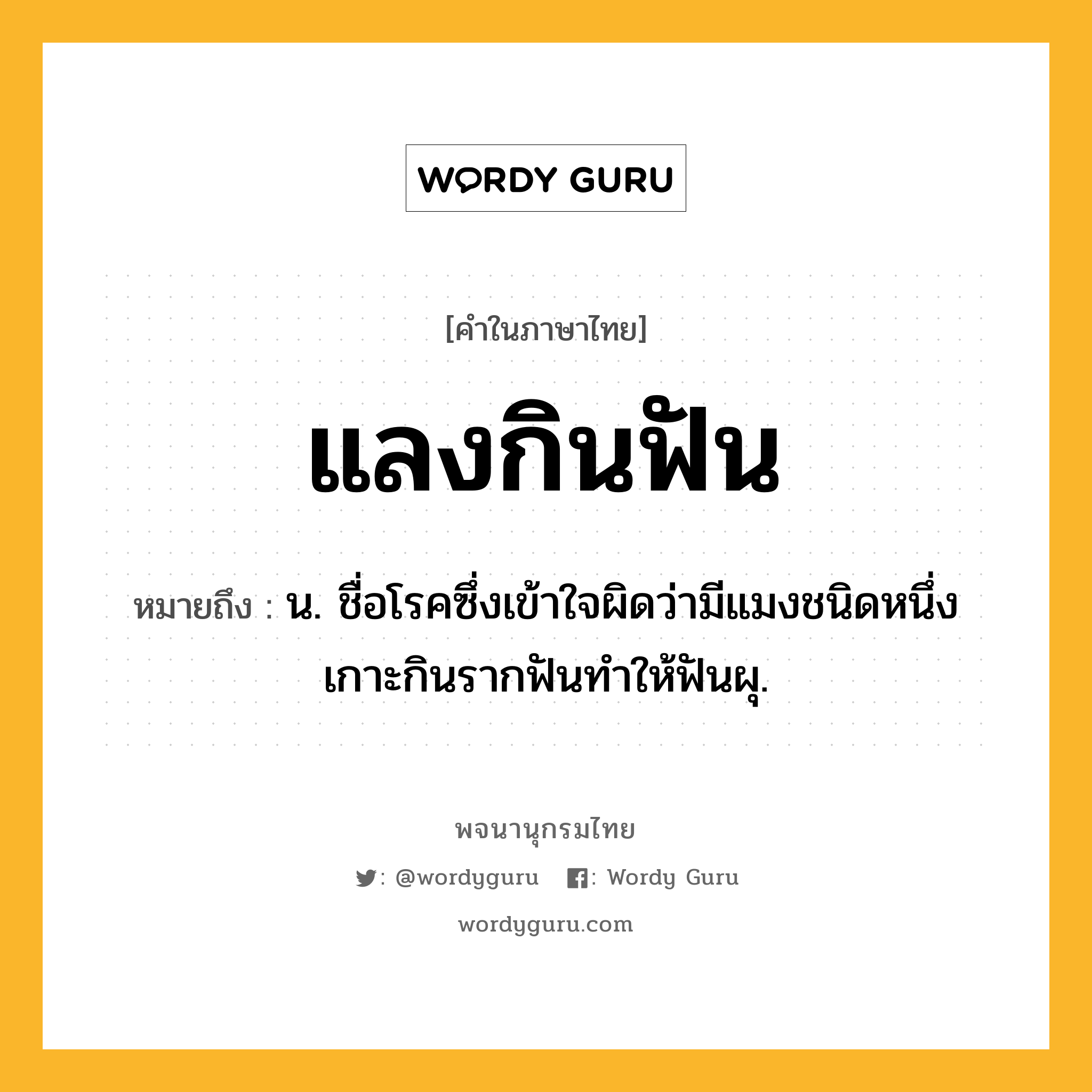 แลงกินฟัน ความหมาย หมายถึงอะไร?, คำในภาษาไทย แลงกินฟัน หมายถึง น. ชื่อโรคซึ่งเข้าใจผิดว่ามีแมงชนิดหนึ่งเกาะกินรากฟันทําให้ฟันผุ.