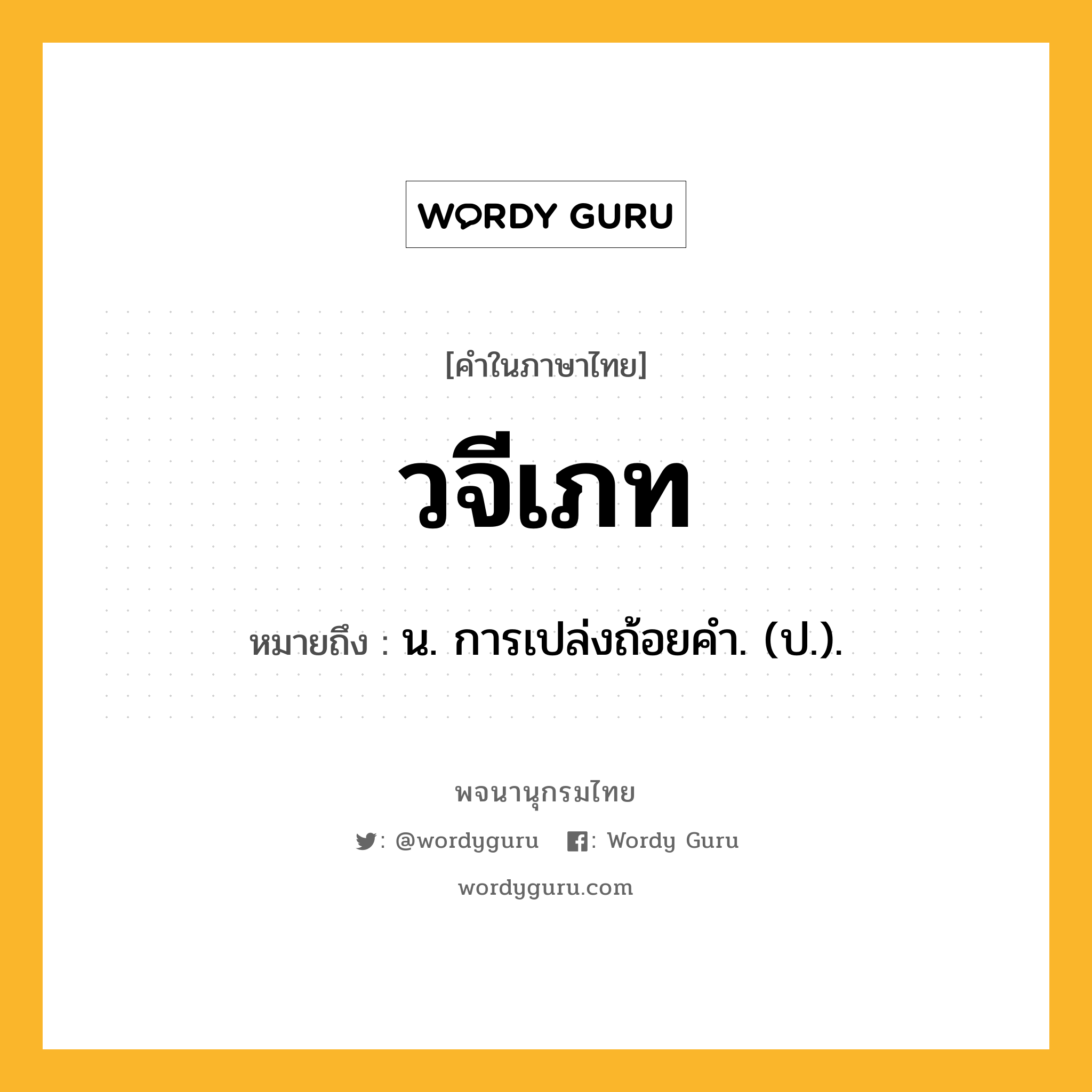 วจีเภท ความหมาย หมายถึงอะไร?, คำในภาษาไทย วจีเภท หมายถึง น. การเปล่งถ้อยคํา. (ป.).