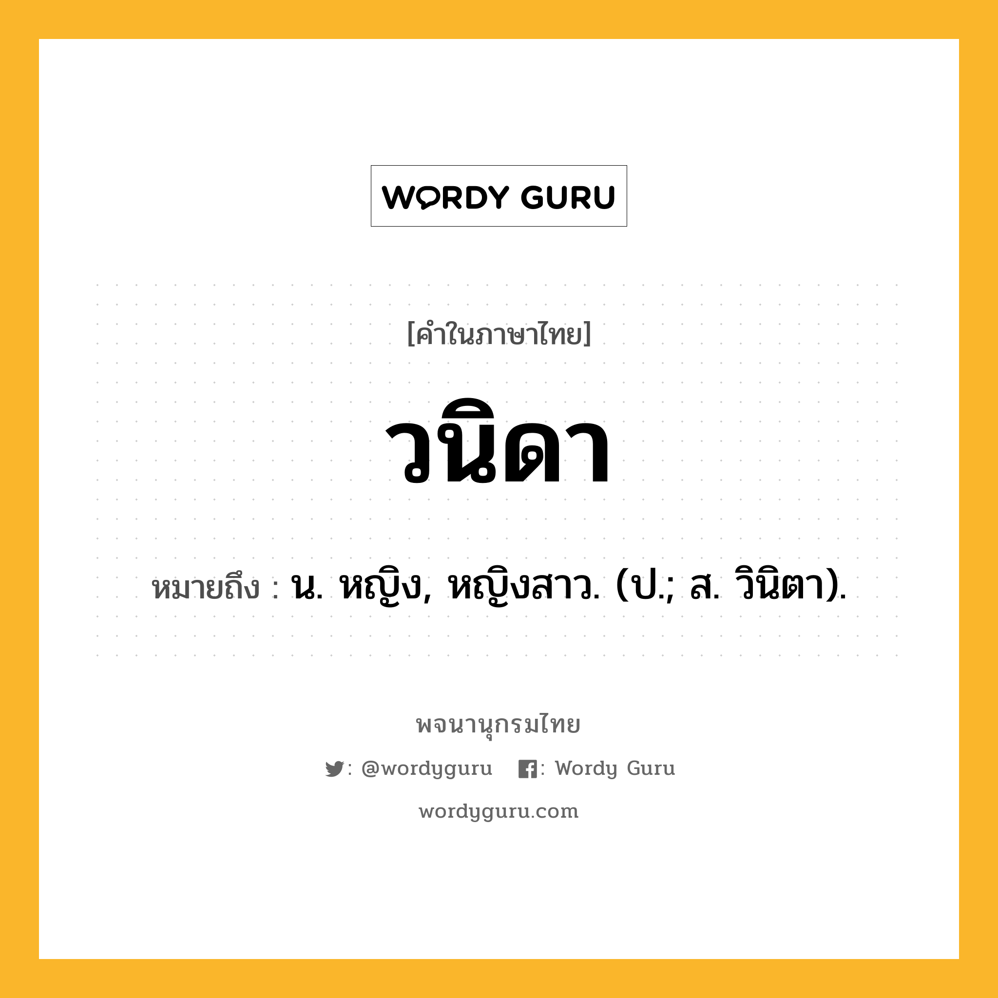 วนิดา ความหมาย หมายถึงอะไร?, คำในภาษาไทย วนิดา หมายถึง น. หญิง, หญิงสาว. (ป.; ส. วินิตา).