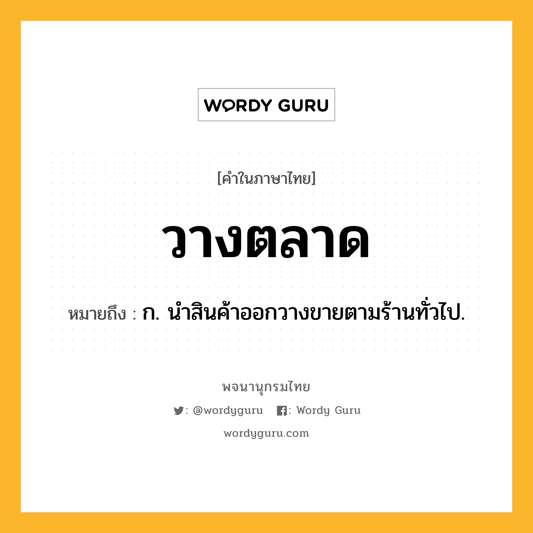 วางตลาด ความหมาย หมายถึงอะไร?, คำในภาษาไทย วางตลาด หมายถึง ก. นําสินค้าออกวางขายตามร้านทั่วไป.