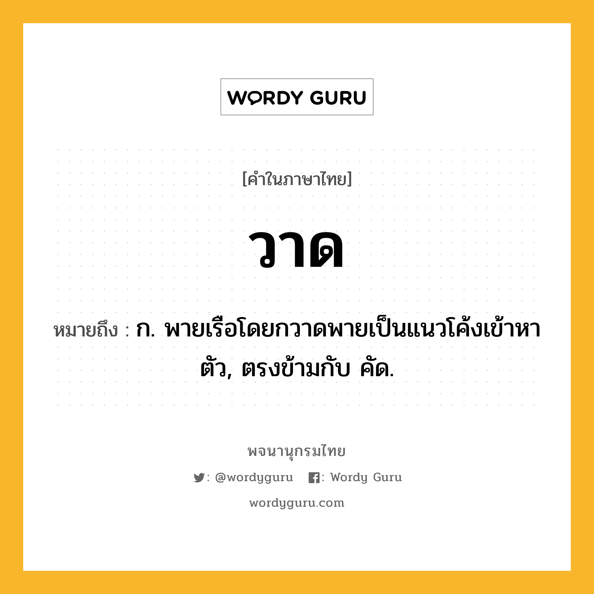 วาด ความหมาย หมายถึงอะไร?, คำในภาษาไทย วาด หมายถึง ก. พายเรือโดยกวาดพายเป็นแนวโค้งเข้าหาตัว, ตรงข้ามกับ คัด.