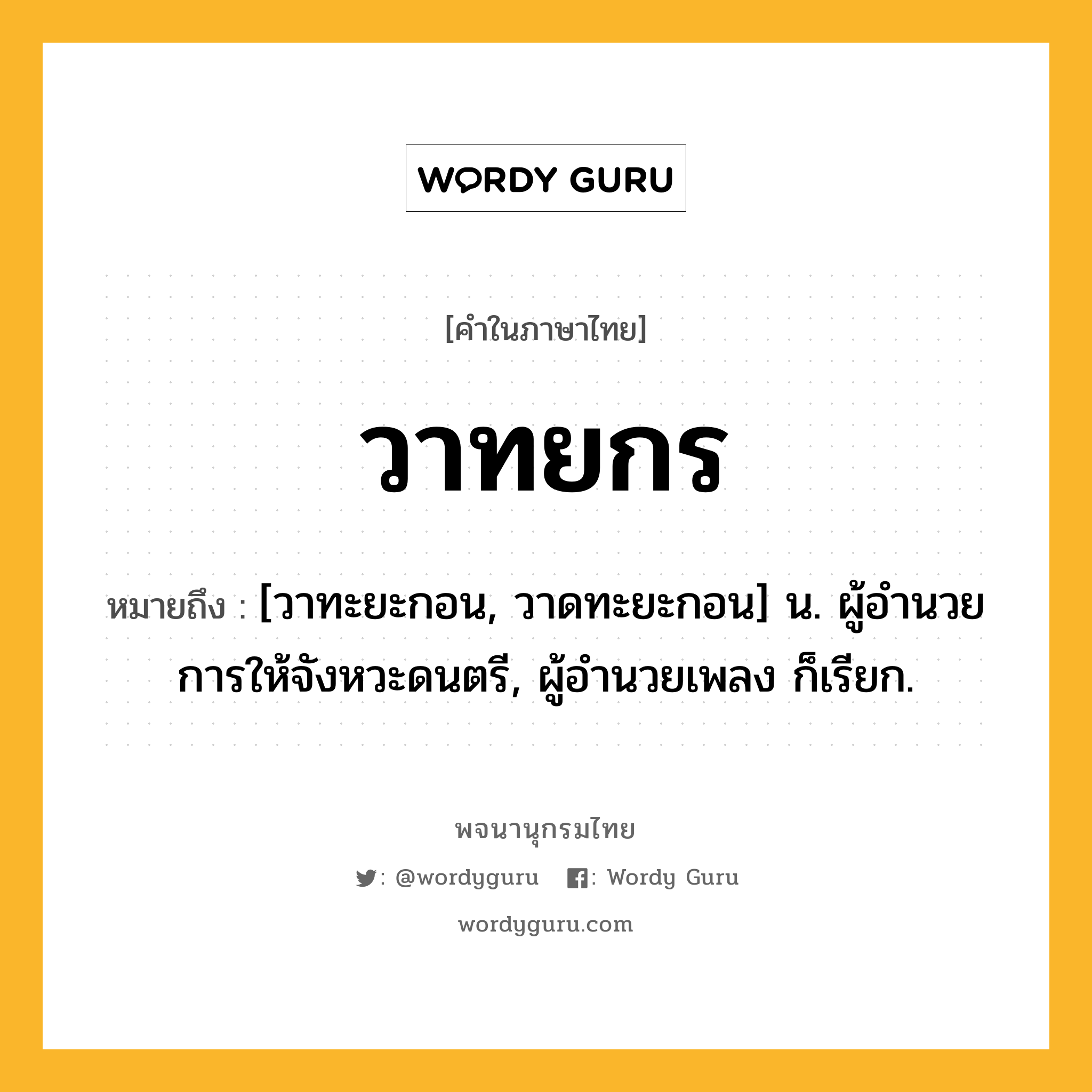 วาทยกร ความหมาย หมายถึงอะไร?, คำในภาษาไทย วาทยกร หมายถึง [วาทะยะกอน, วาดทะยะกอน] น. ผู้อํานวยการให้จังหวะดนตรี, ผู้อำนวยเพลง ก็เรียก.