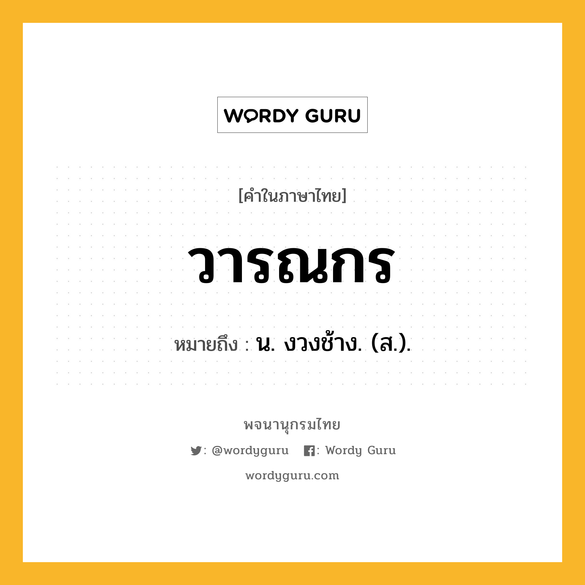 วารณกร ความหมาย หมายถึงอะไร?, คำในภาษาไทย วารณกร หมายถึง น. งวงช้าง. (ส.).