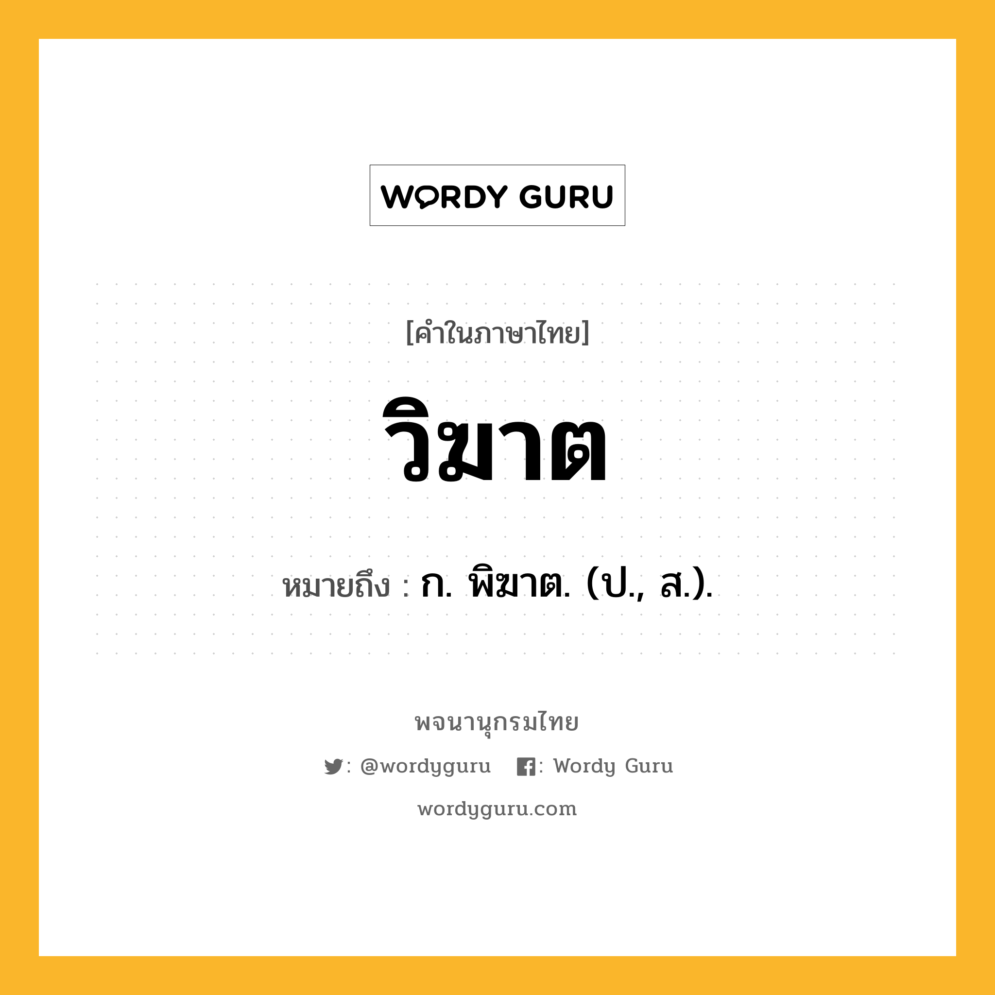 วิฆาต ความหมาย หมายถึงอะไร?, คำในภาษาไทย วิฆาต หมายถึง ก. พิฆาต. (ป., ส.).