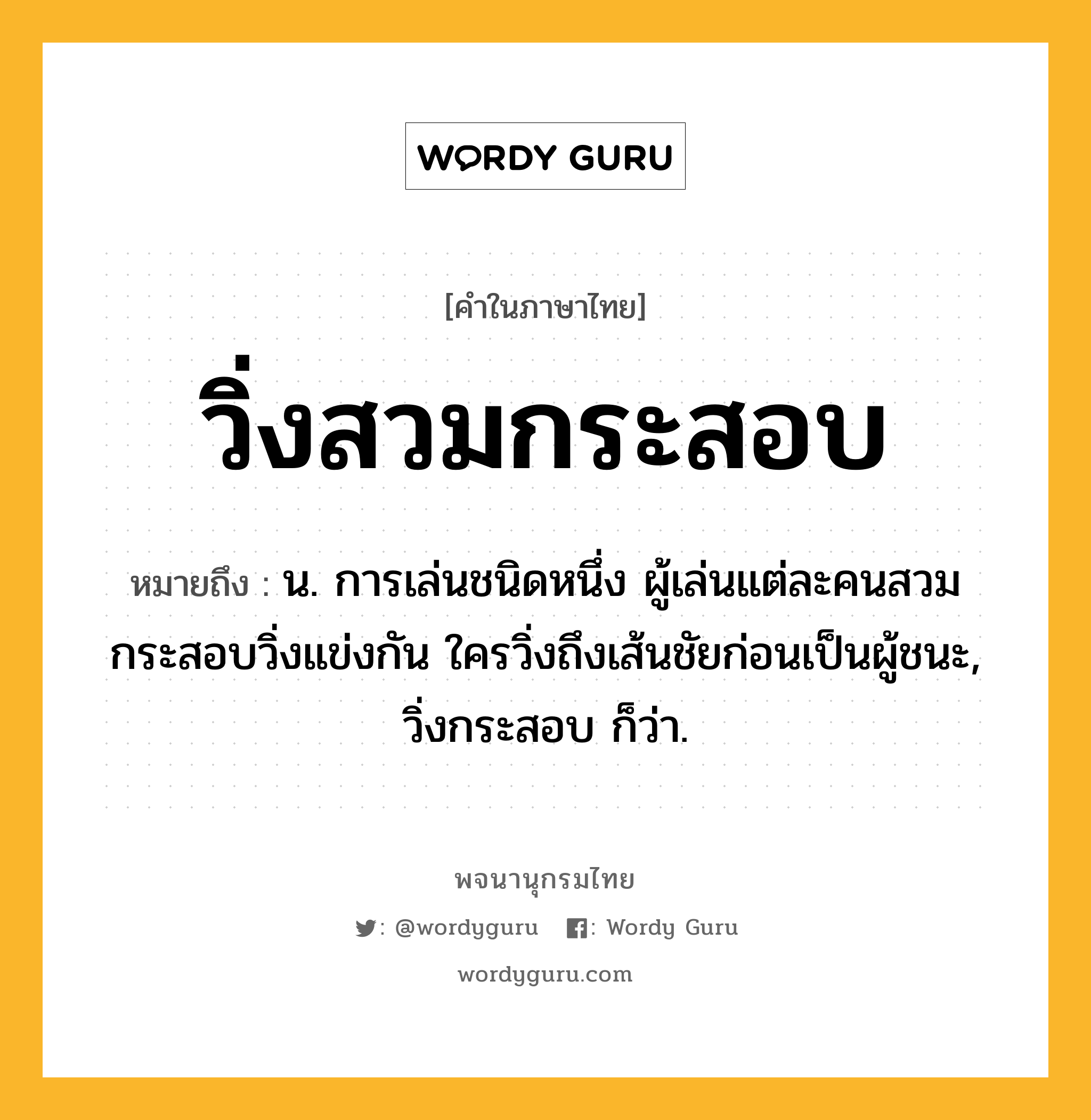 วิ่งสวมกระสอบ ความหมาย หมายถึงอะไร?, คำในภาษาไทย วิ่งสวมกระสอบ หมายถึง น. การเล่นชนิดหนึ่ง ผู้เล่นแต่ละคนสวมกระสอบวิ่งแข่งกัน ใครวิ่งถึงเส้นชัยก่อนเป็นผู้ชนะ, วิ่งกระสอบ ก็ว่า.