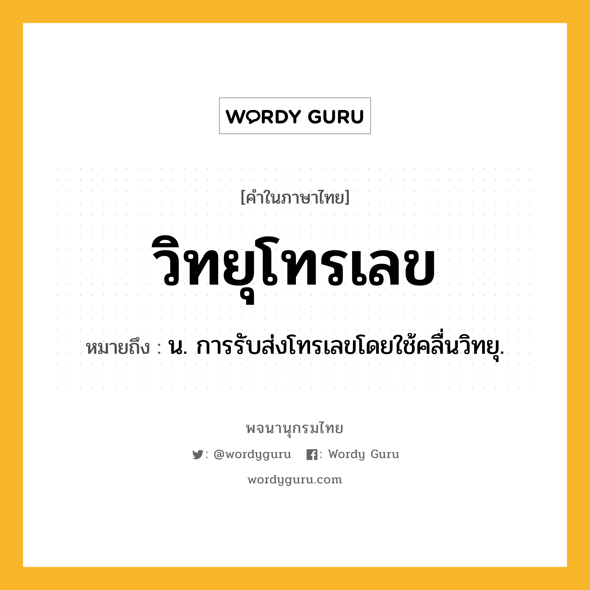 วิทยุโทรเลข ความหมาย หมายถึงอะไร?, คำในภาษาไทย วิทยุโทรเลข หมายถึง น. การรับส่งโทรเลขโดยใช้คลื่นวิทยุ.