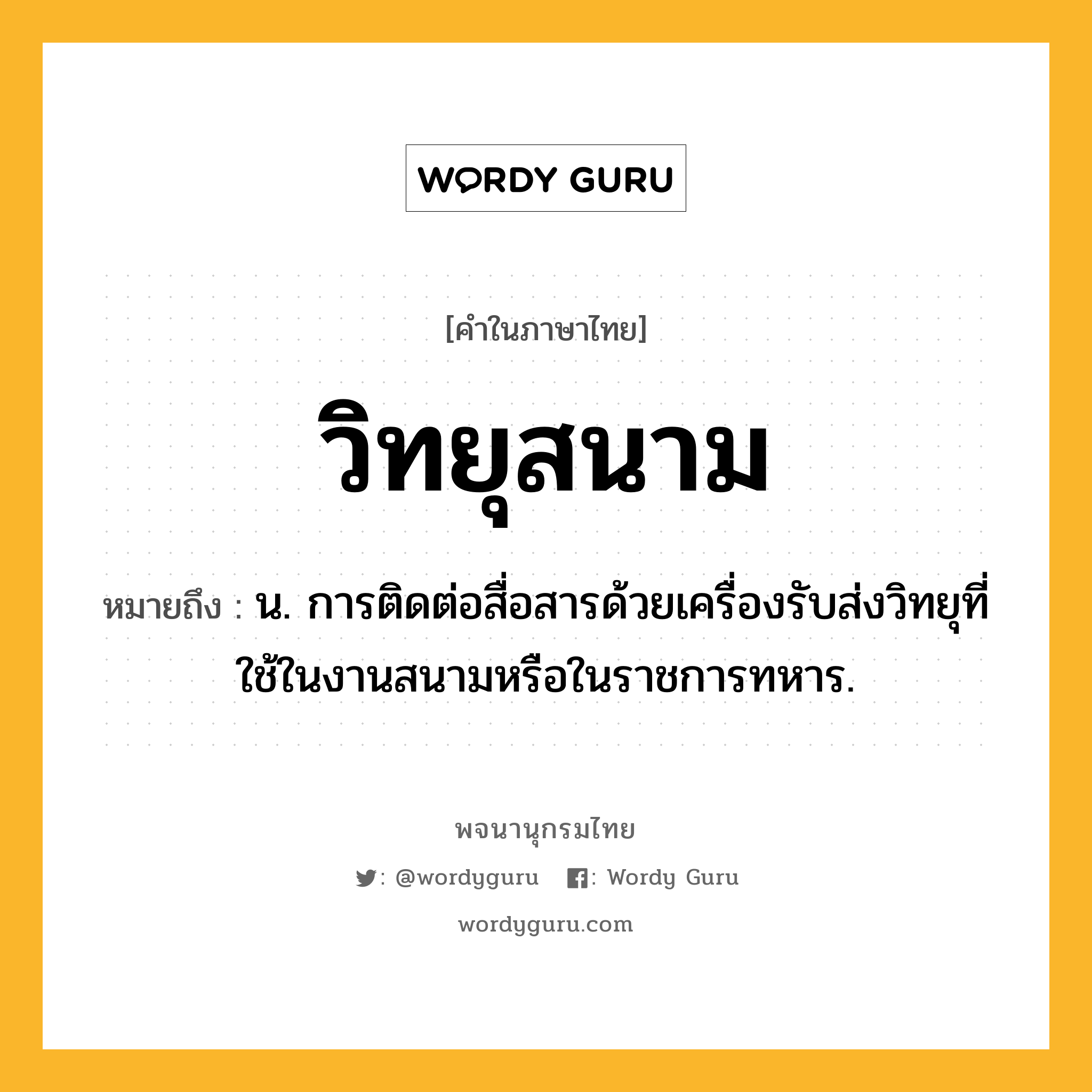 วิทยุสนาม ความหมาย หมายถึงอะไร?, คำในภาษาไทย วิทยุสนาม หมายถึง น. การติดต่อสื่อสารด้วยเครื่องรับส่งวิทยุที่ใช้ในงานสนามหรือในราชการทหาร.