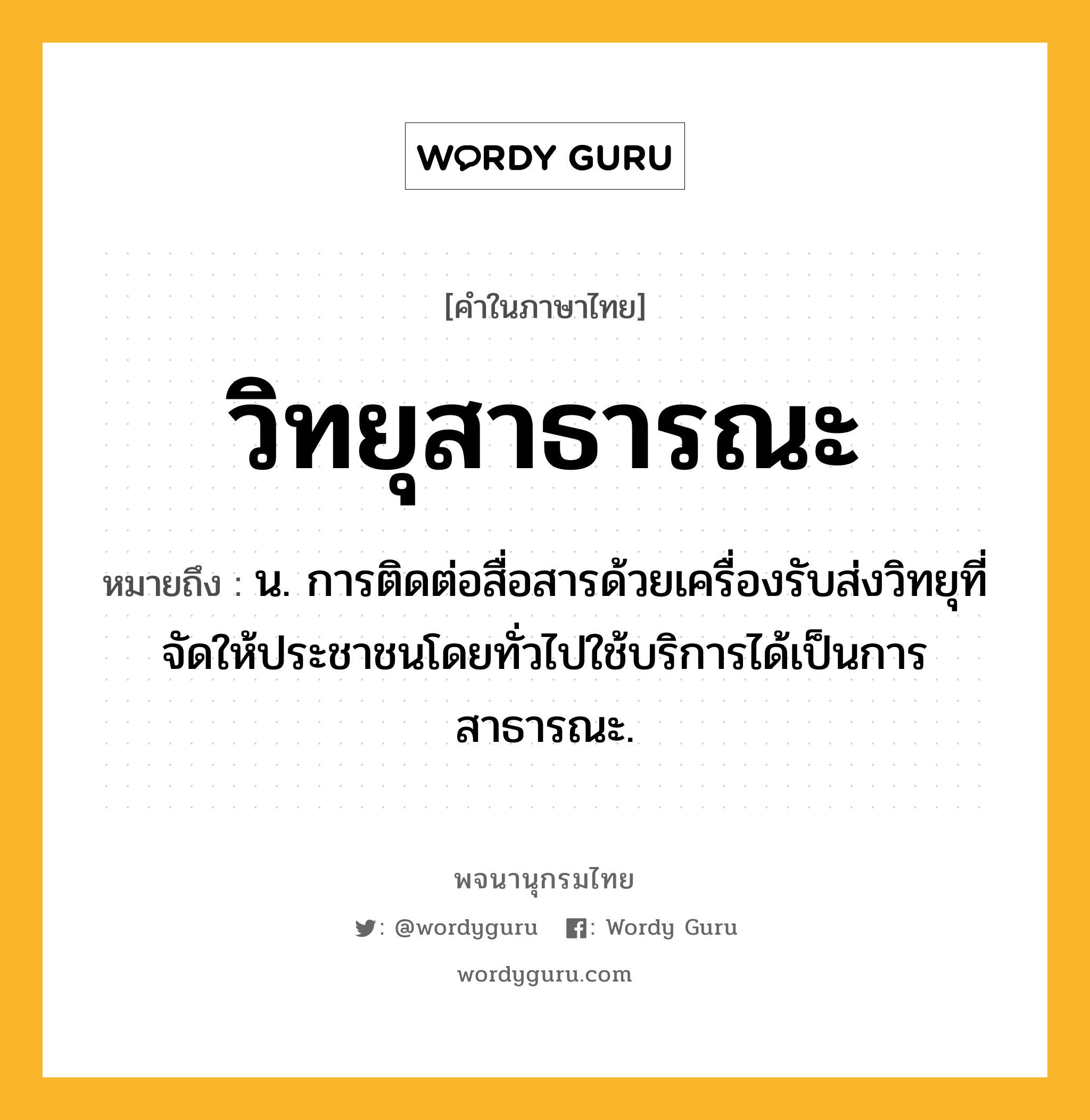 วิทยุสาธารณะ ความหมาย หมายถึงอะไร?, คำในภาษาไทย วิทยุสาธารณะ หมายถึง น. การติดต่อสื่อสารด้วยเครื่องรับส่งวิทยุที่จัดให้ประชาชนโดยทั่วไปใช้บริการได้เป็นการสาธารณะ.