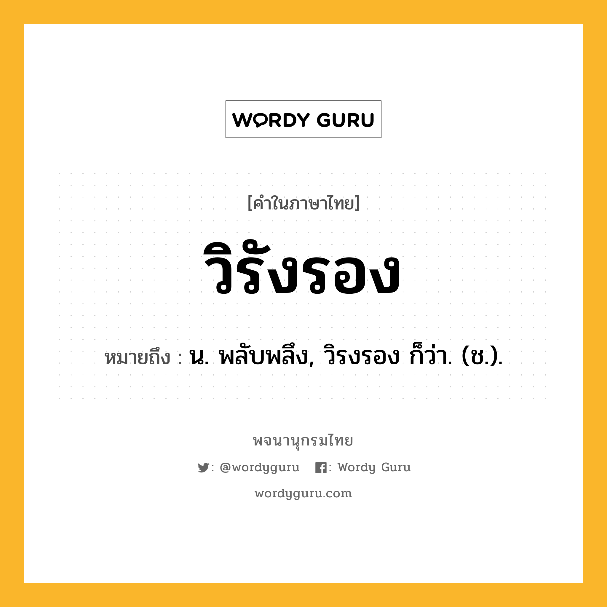 วิรังรอง ความหมาย หมายถึงอะไร?, คำในภาษาไทย วิรังรอง หมายถึง น. พลับพลึง, วิรงรอง ก็ว่า. (ช.).