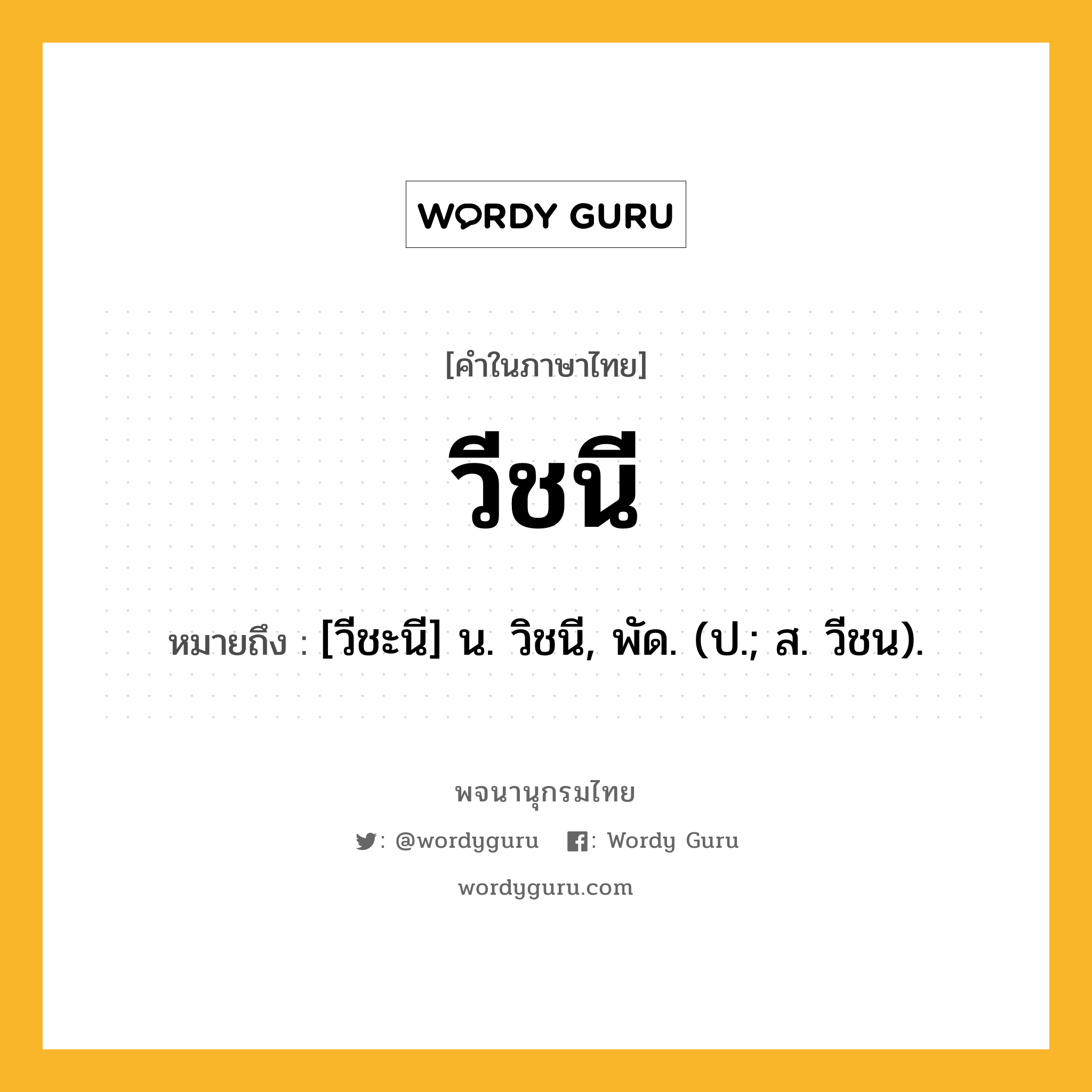 วีชนี ความหมาย หมายถึงอะไร?, คำในภาษาไทย วีชนี หมายถึง [วีชะนี] น. วิชนี, พัด. (ป.; ส. วีชน).