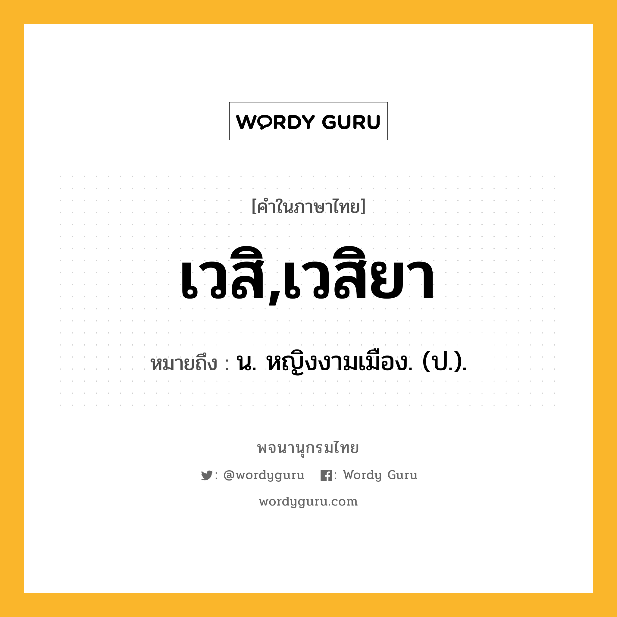 เวสิ,เวสิยา ความหมาย หมายถึงอะไร?, คำในภาษาไทย เวสิ,เวสิยา หมายถึง น. หญิงงามเมือง. (ป.).