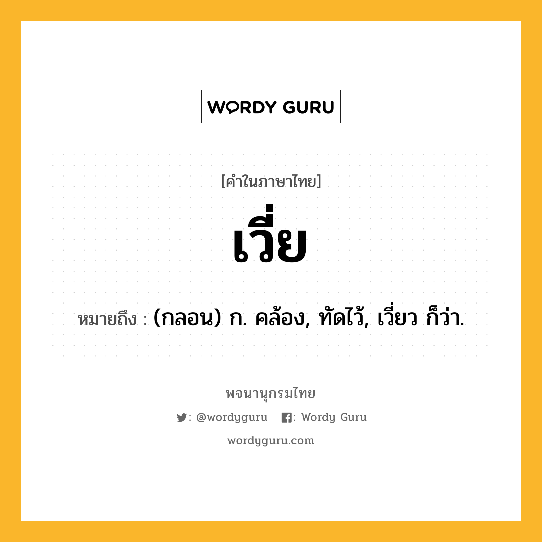 เวี่ย ความหมาย หมายถึงอะไร?, คำในภาษาไทย เวี่ย หมายถึง (กลอน) ก. คล้อง, ทัดไว้, เวี่ยว ก็ว่า.