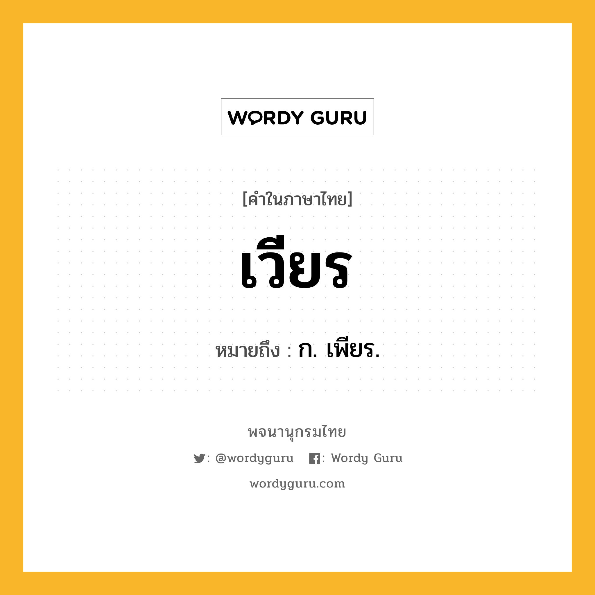 เวียร ความหมาย หมายถึงอะไร?, คำในภาษาไทย เวียร หมายถึง ก. เพียร.