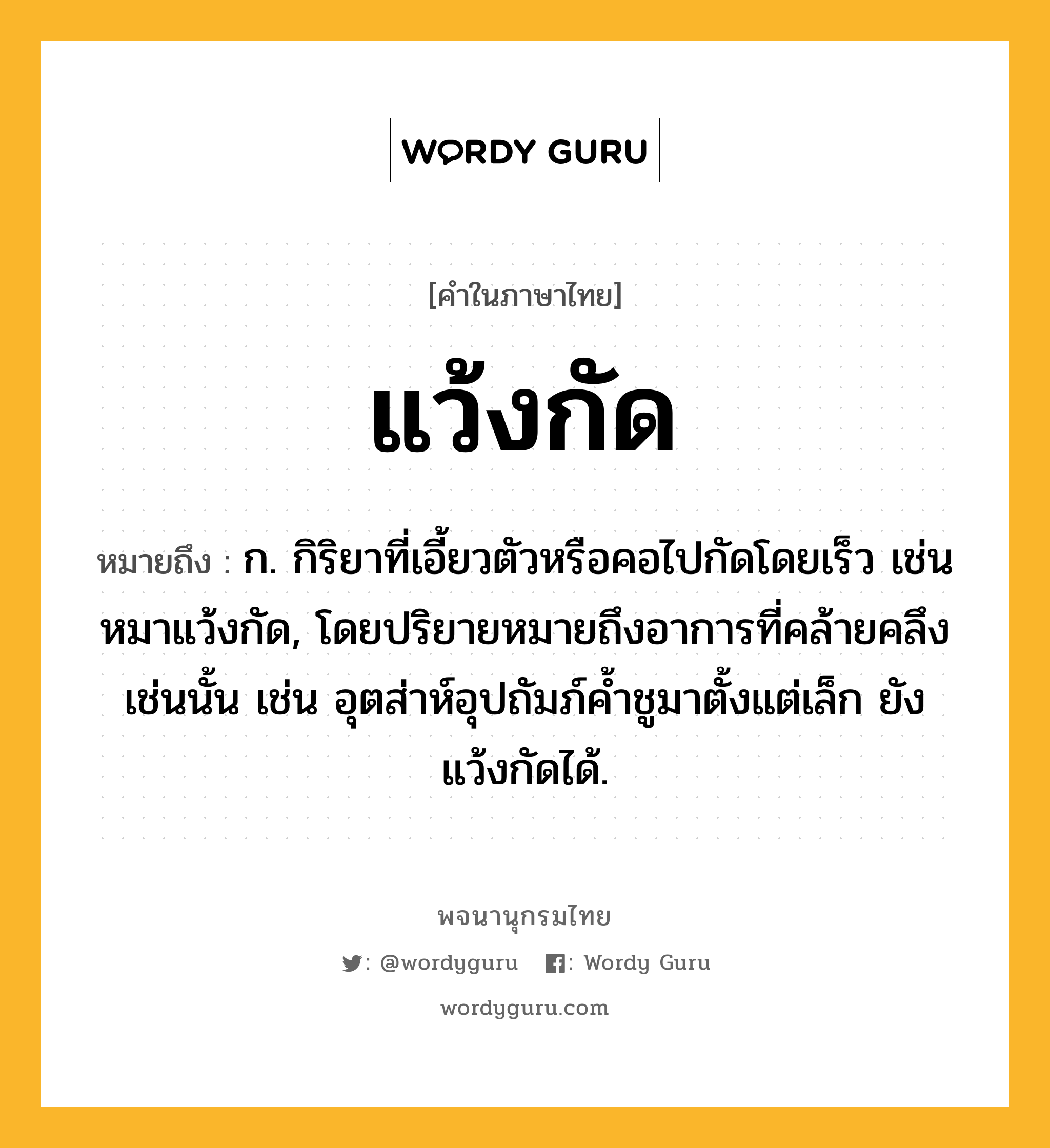 แว้งกัด ความหมาย หมายถึงอะไร?, คำในภาษาไทย แว้งกัด หมายถึง ก. กิริยาที่เอี้ยวตัวหรือคอไปกัดโดยเร็ว เช่น หมาแว้งกัด, โดยปริยายหมายถึงอาการที่คล้ายคลึงเช่นนั้น เช่น อุตส่าห์อุปถัมภ์คํ้าชูมาตั้งแต่เล็ก ยังแว้งกัดได้.