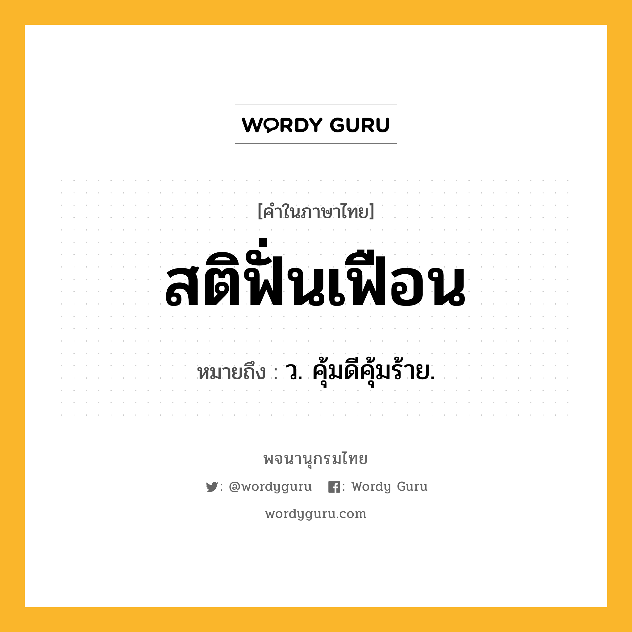 สติฟั่นเฟือน ความหมาย หมายถึงอะไร?, คำในภาษาไทย สติฟั่นเฟือน หมายถึง ว. คุ้มดีคุ้มร้าย.