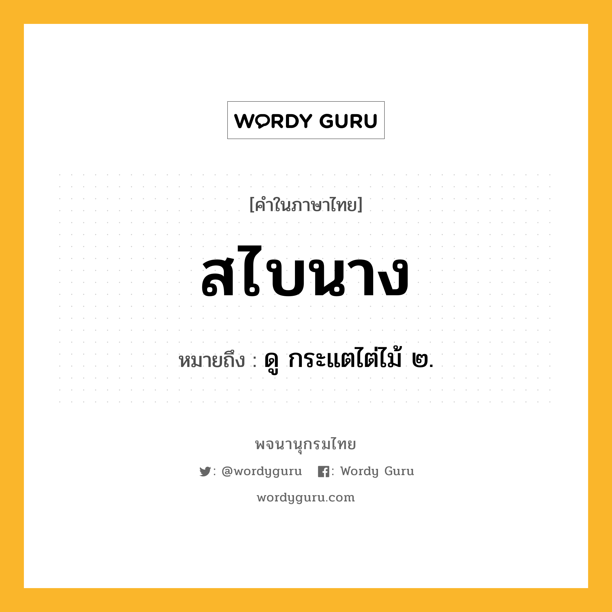 สไบนาง ความหมาย หมายถึงอะไร?, คำในภาษาไทย สไบนาง หมายถึง ดู กระแตไต่ไม้ ๒.