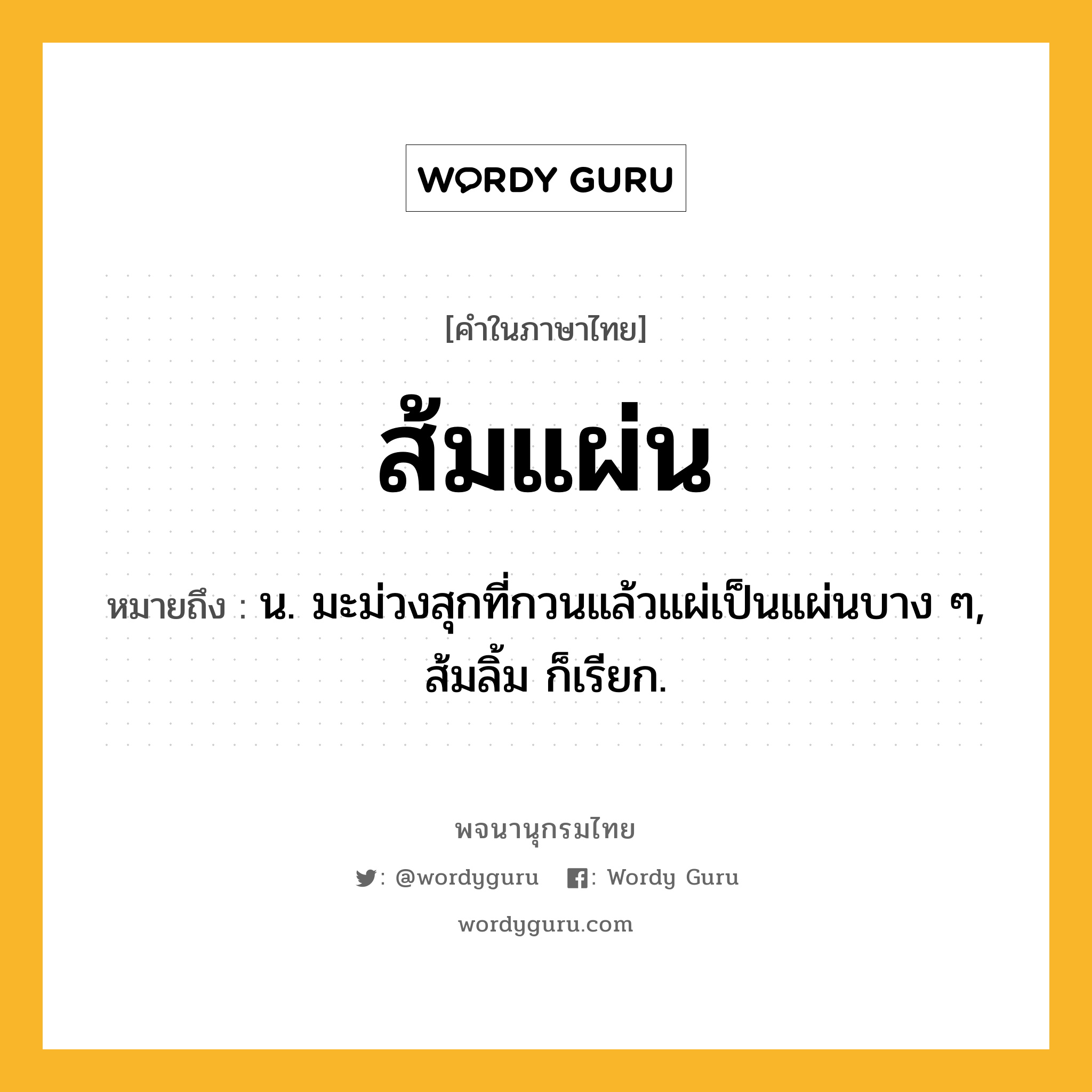 ส้มแผ่น ความหมาย หมายถึงอะไร?, คำในภาษาไทย ส้มแผ่น หมายถึง น. มะม่วงสุกที่กวนแล้วแผ่เป็นแผ่นบาง ๆ, ส้มลิ้ม ก็เรียก.