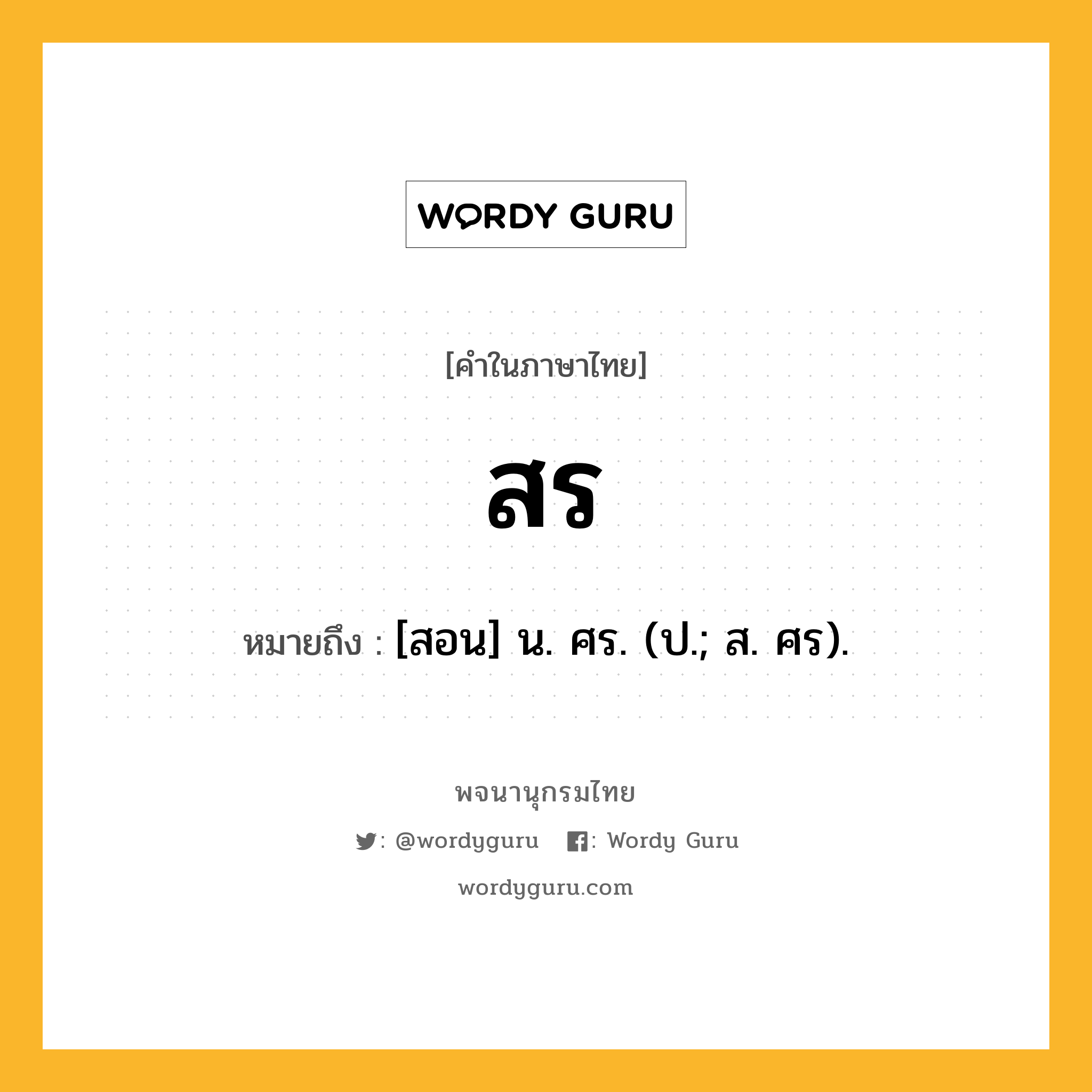 สร ความหมาย หมายถึงอะไร?, คำในภาษาไทย สร หมายถึง [สอน] น. ศร. (ป.; ส. ศร).