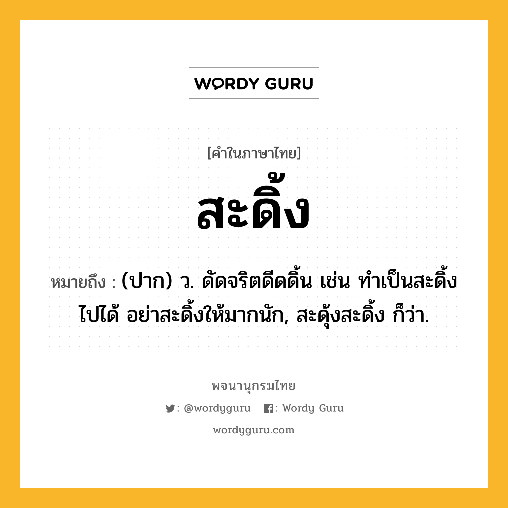 สะดิ้ง ความหมาย หมายถึงอะไร?, คำในภาษาไทย สะดิ้ง หมายถึง (ปาก) ว. ดัดจริตดีดดิ้น เช่น ทำเป็นสะดิ้งไปได้ อย่าสะดิ้งให้มากนัก, สะดุ้งสะดิ้ง ก็ว่า.