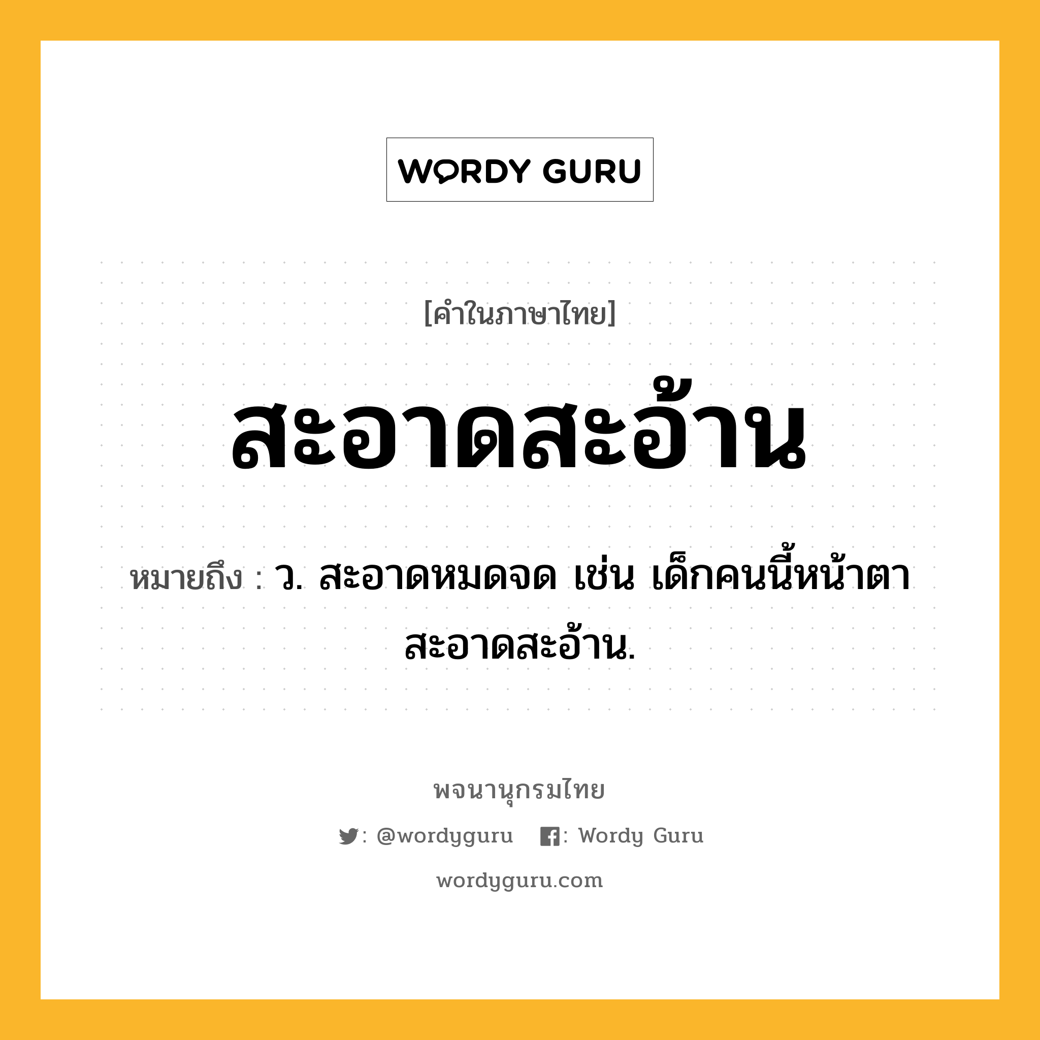 สะอาดสะอ้าน ความหมาย หมายถึงอะไร?, คำในภาษาไทย สะอาดสะอ้าน หมายถึง ว. สะอาดหมดจด เช่น เด็กคนนี้หน้าตาสะอาดสะอ้าน.