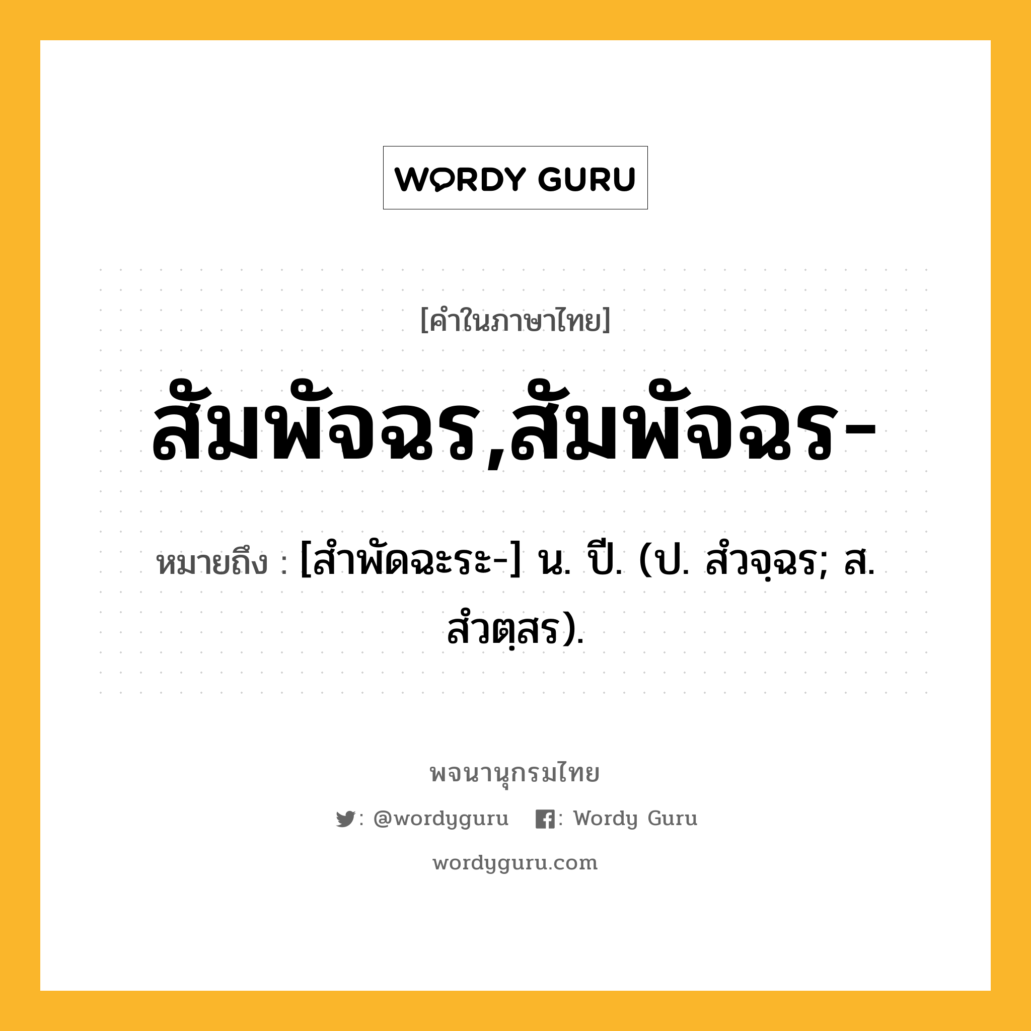 สัมพัจฉร,สัมพัจฉร- ความหมาย หมายถึงอะไร?, คำในภาษาไทย สัมพัจฉร,สัมพัจฉร- หมายถึง [สําพัดฉะระ-] น. ปี. (ป. สํวจฺฉร; ส. สํวตฺสร).