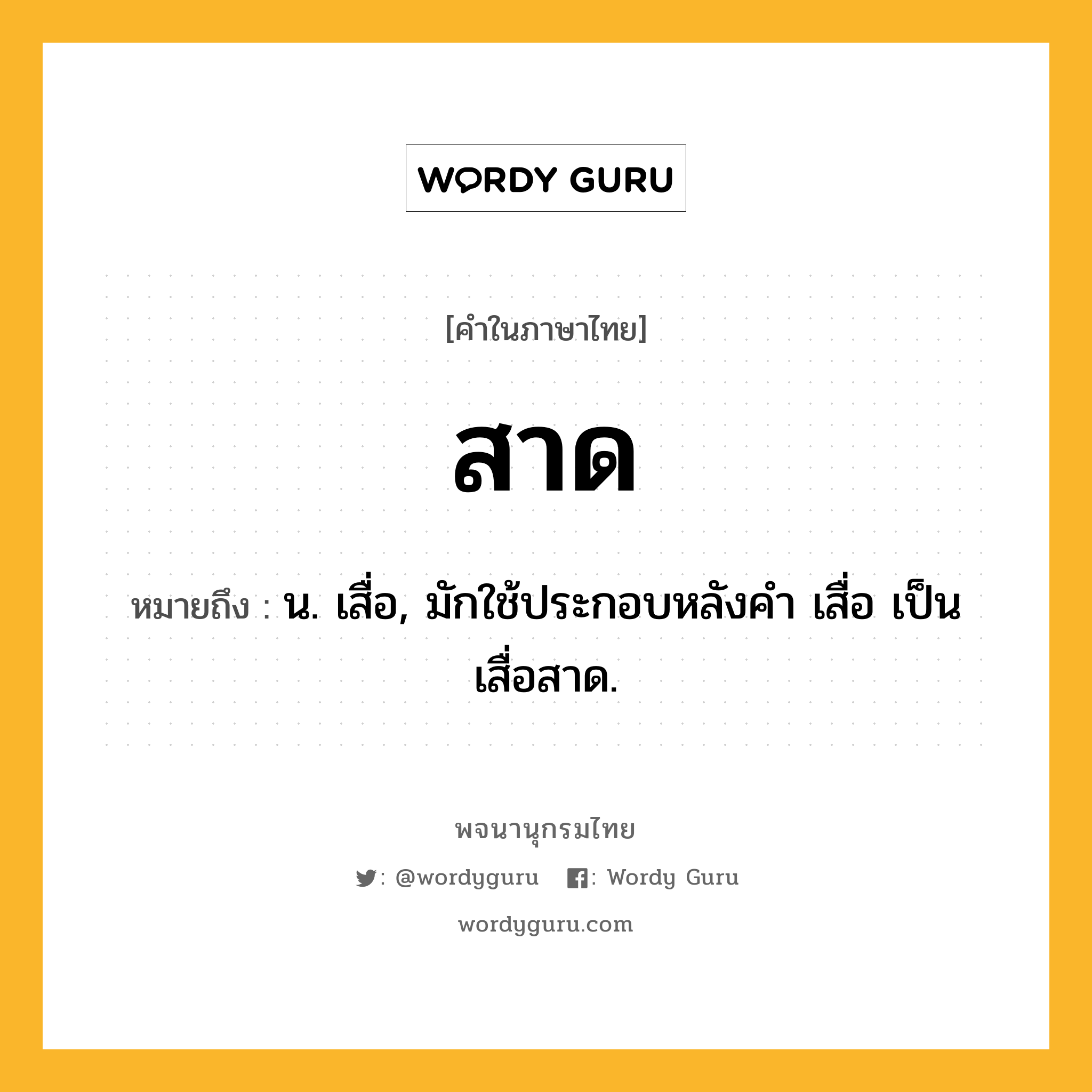 สาด ความหมาย หมายถึงอะไร?, คำในภาษาไทย สาด หมายถึง น. เสื่อ, มักใช้ประกอบหลังคํา เสื่อ เป็น เสื่อสาด.