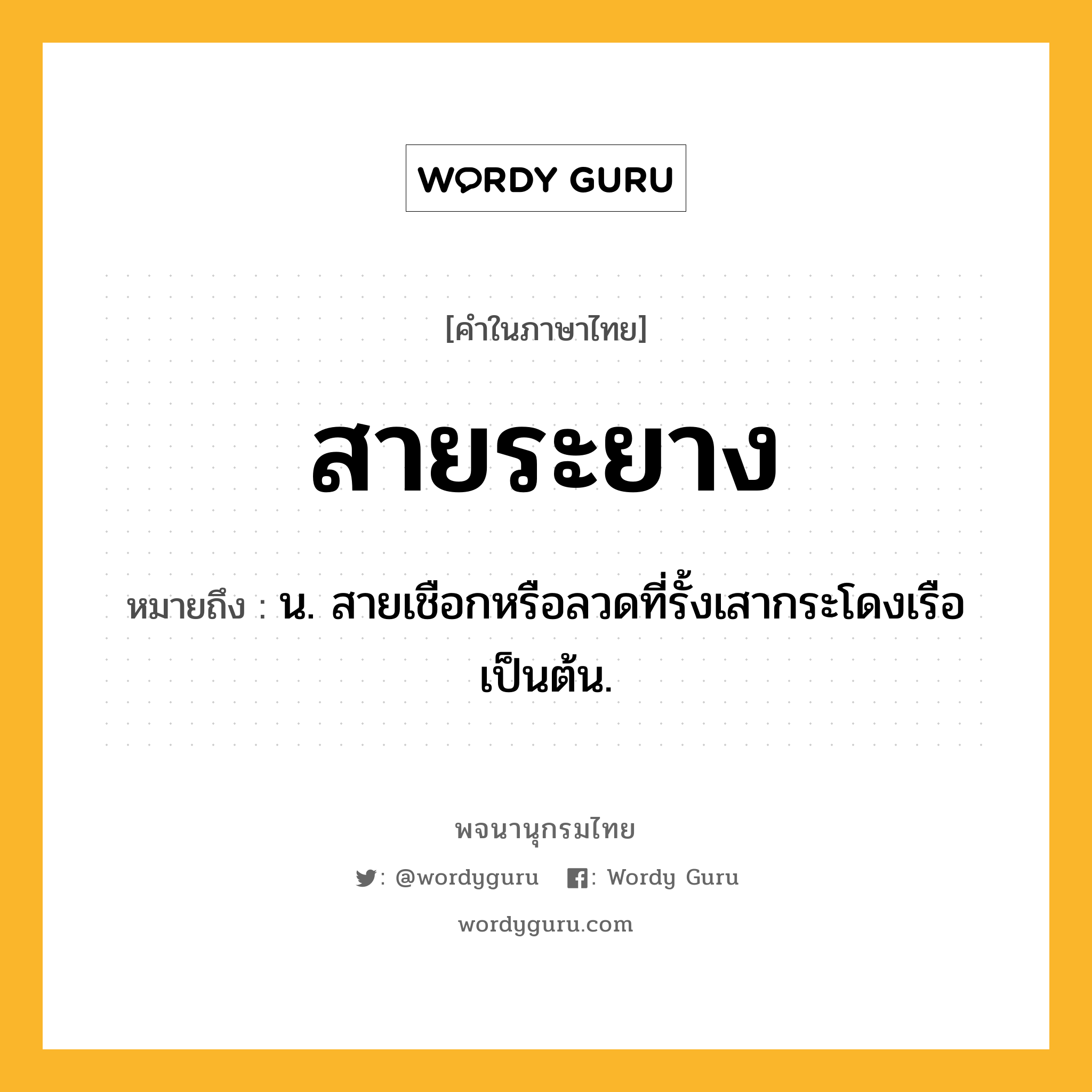 สายระยาง ความหมาย หมายถึงอะไร?, คำในภาษาไทย สายระยาง หมายถึง น. สายเชือกหรือลวดที่รั้งเสากระโดงเรือเป็นต้น.