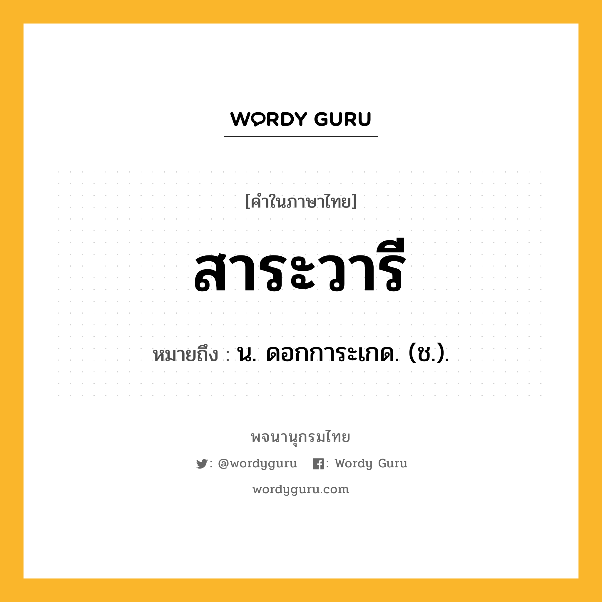 สาระวารี ความหมาย หมายถึงอะไร?, คำในภาษาไทย สาระวารี หมายถึง น. ดอกการะเกด. (ช.).